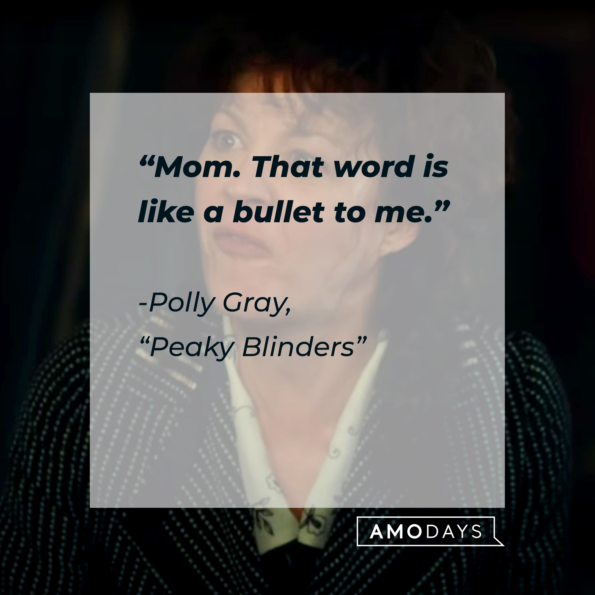 Polly Gray’s quote from “Peaky Blinders”: “Mom. That word is like a bullet to me.” | Source: Youtube.com/BBC
