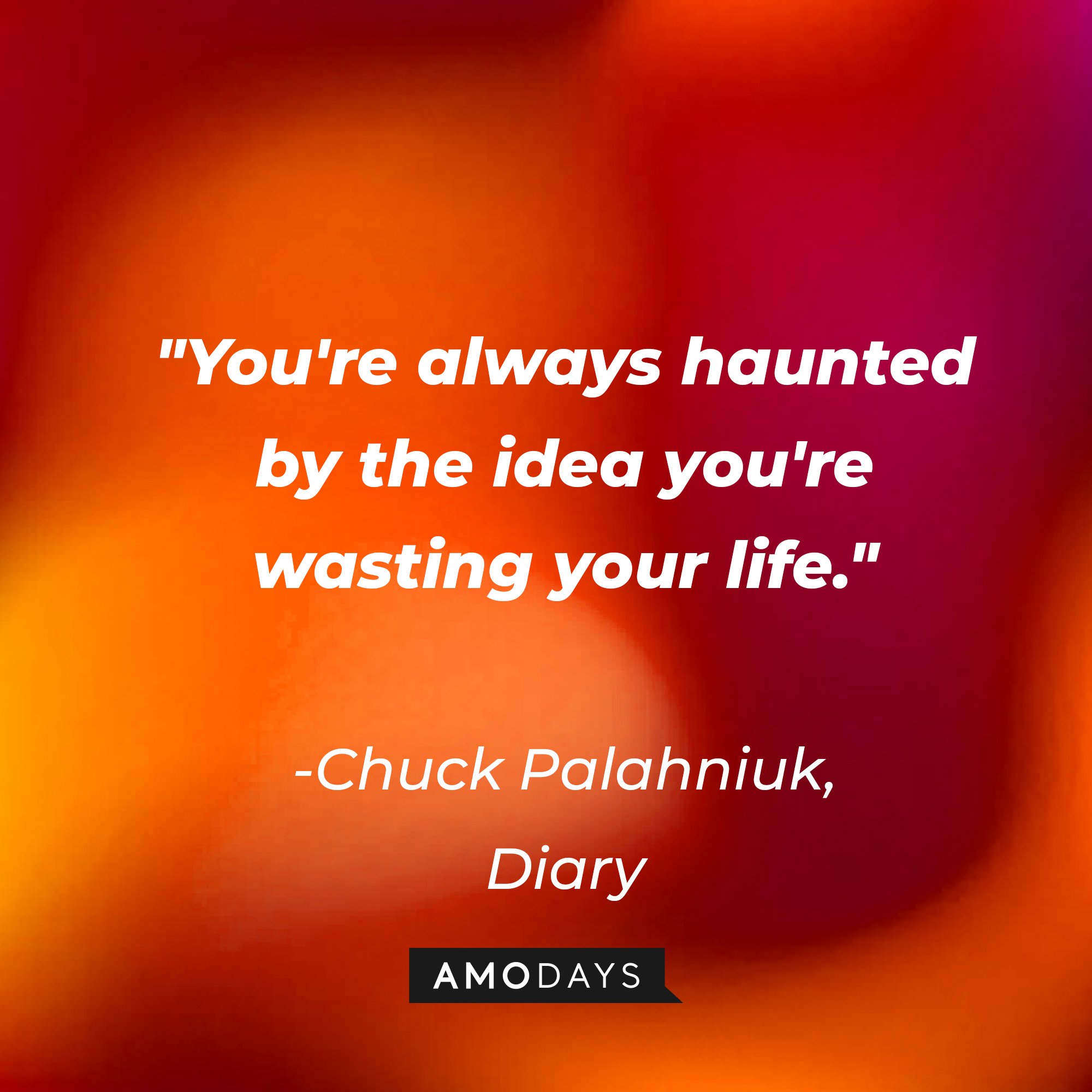 Chuck Palahniuk's quote: "You're always haunted by the idea you're wasting your life." | Image: Amodays