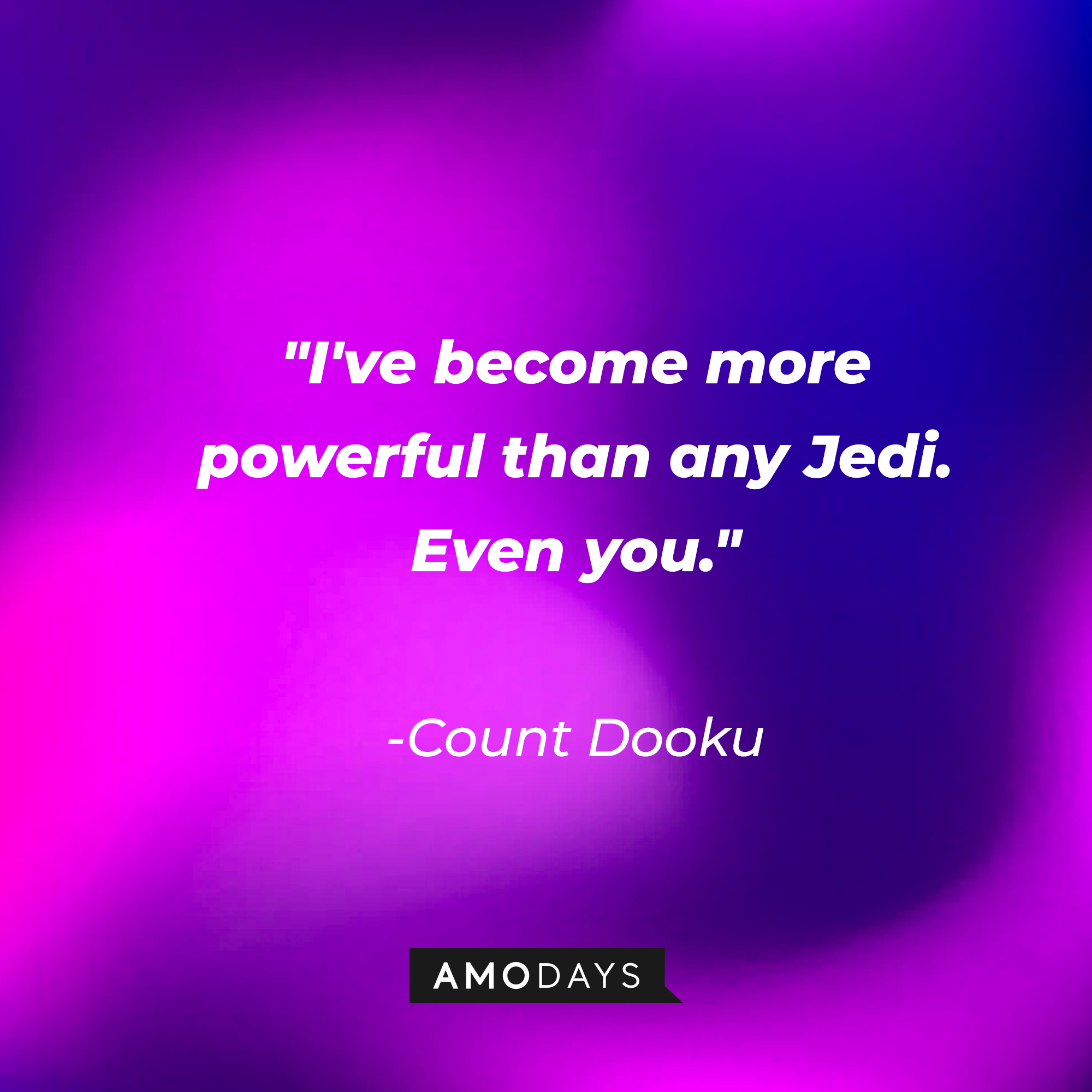 Count Dooku's quote: "I've become more powerful than any Jedi. Even you." | Source: AmoDays