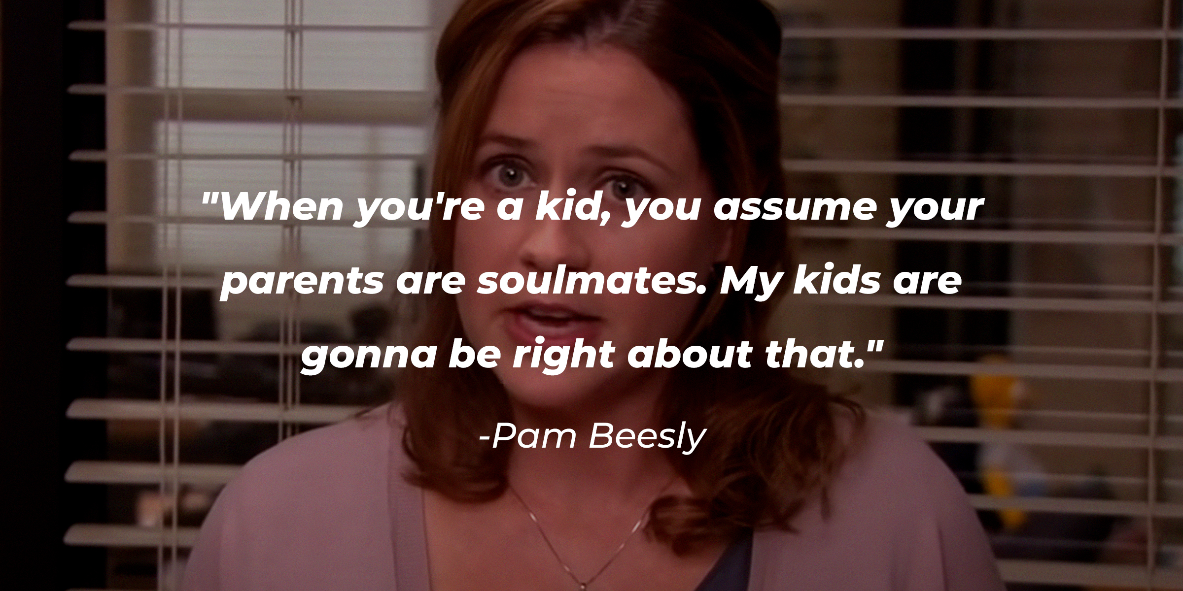 Pam Beesly’s quote: "When you're a kid, you assume your parents are soulmates. My kids are gonna be right about that." | Source: Youtube.com/TheOffice