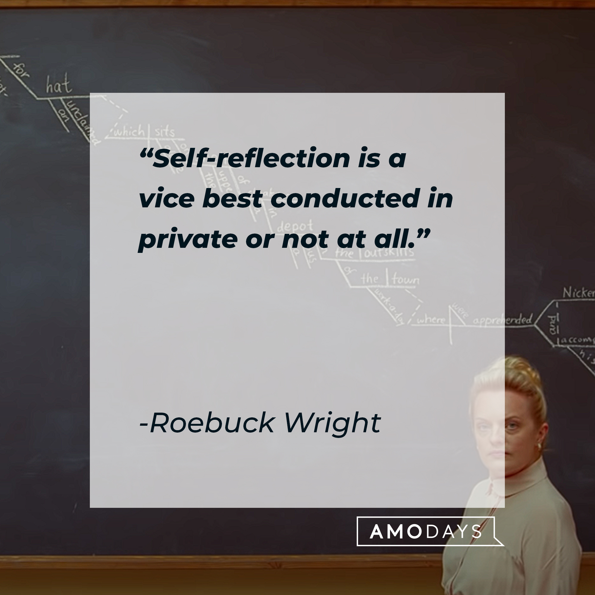 Roebuck Wright's quote:  "Self-reflection is a vice best conducted in private or not at all."  | Source: youtube.com/searchlightpictures
