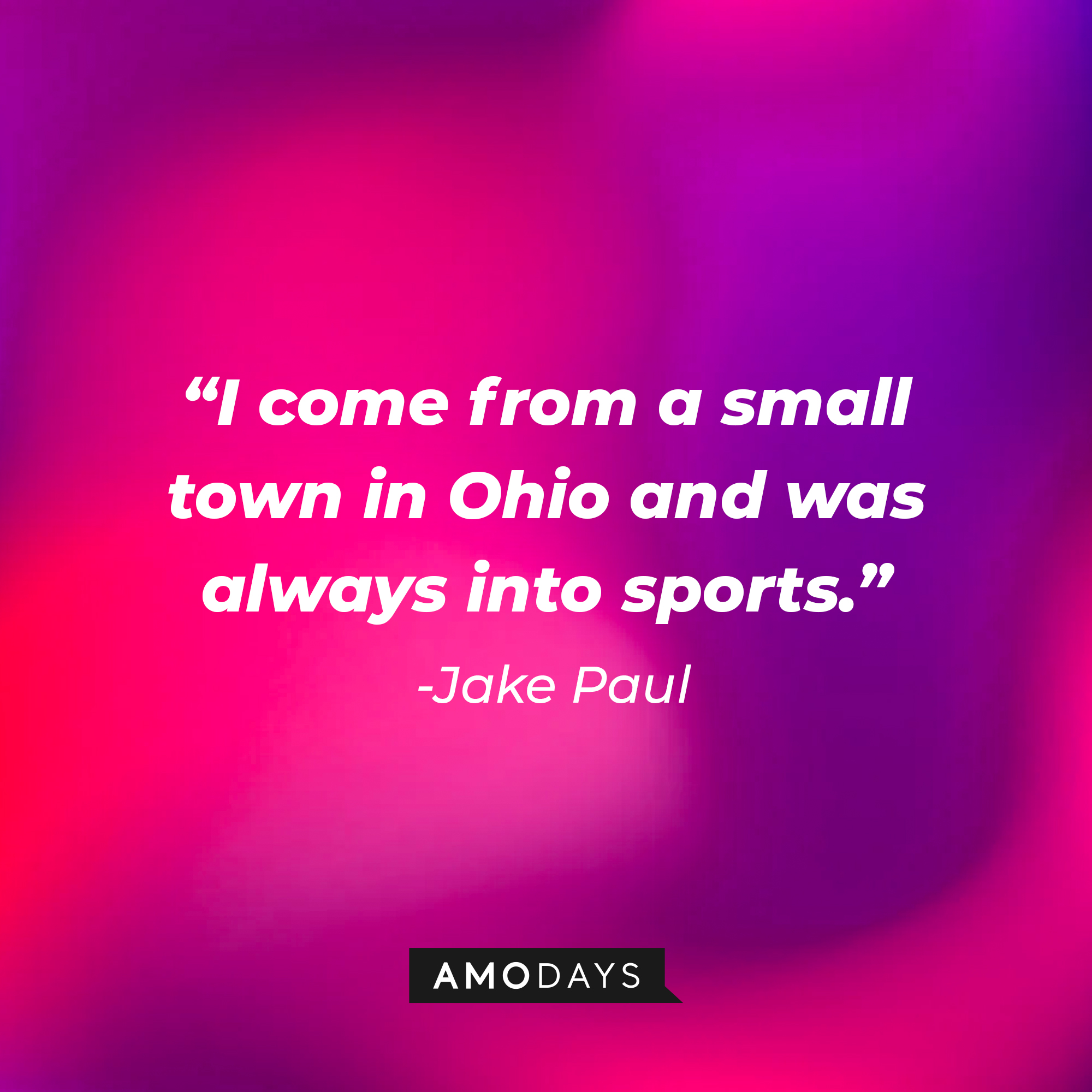 Jake Paul’s quote: "I come from a small town in Ohio and was always into sports." | Image: Amodays
