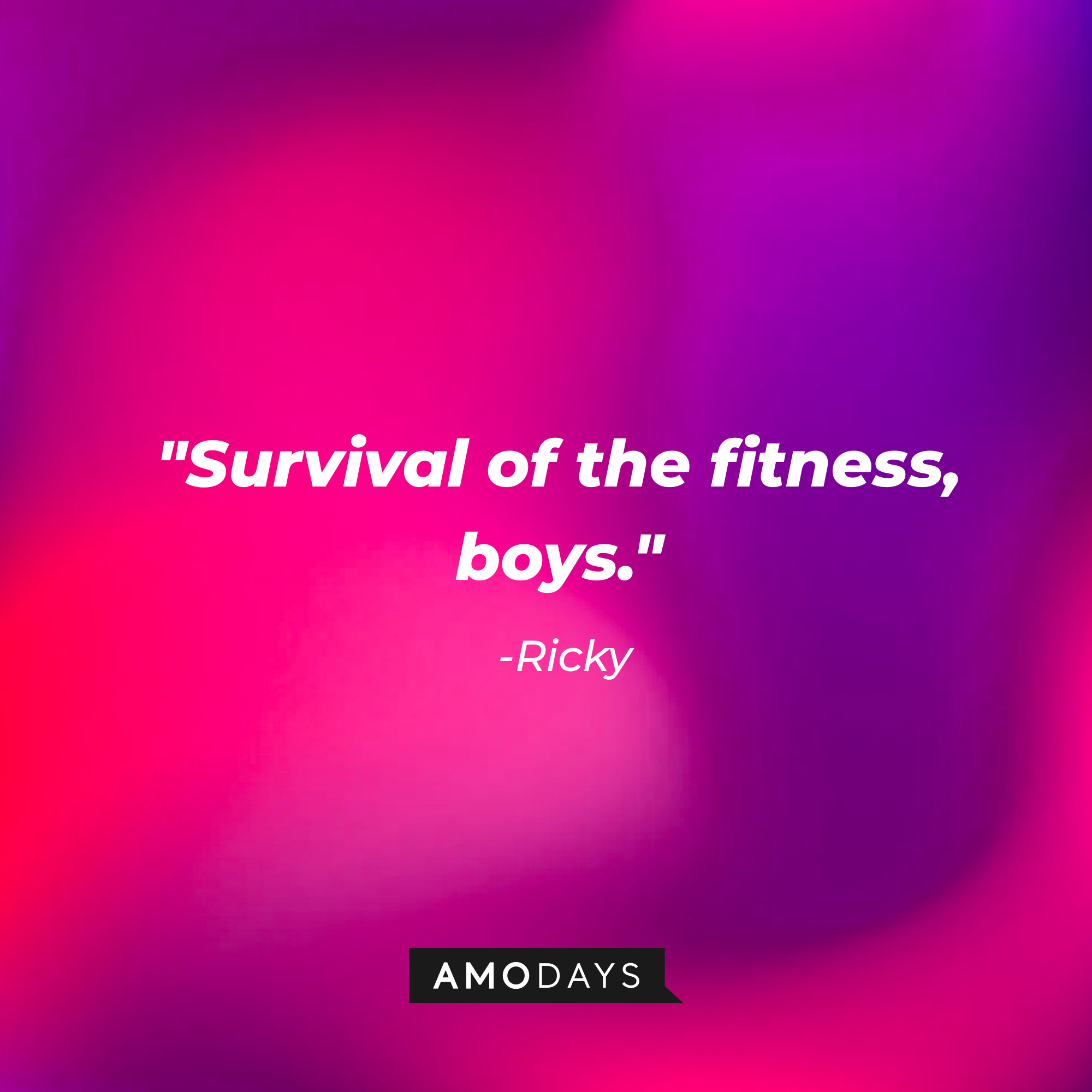 Ricky's quote, "Survival of the fitness, boys." | Source: AmoDays