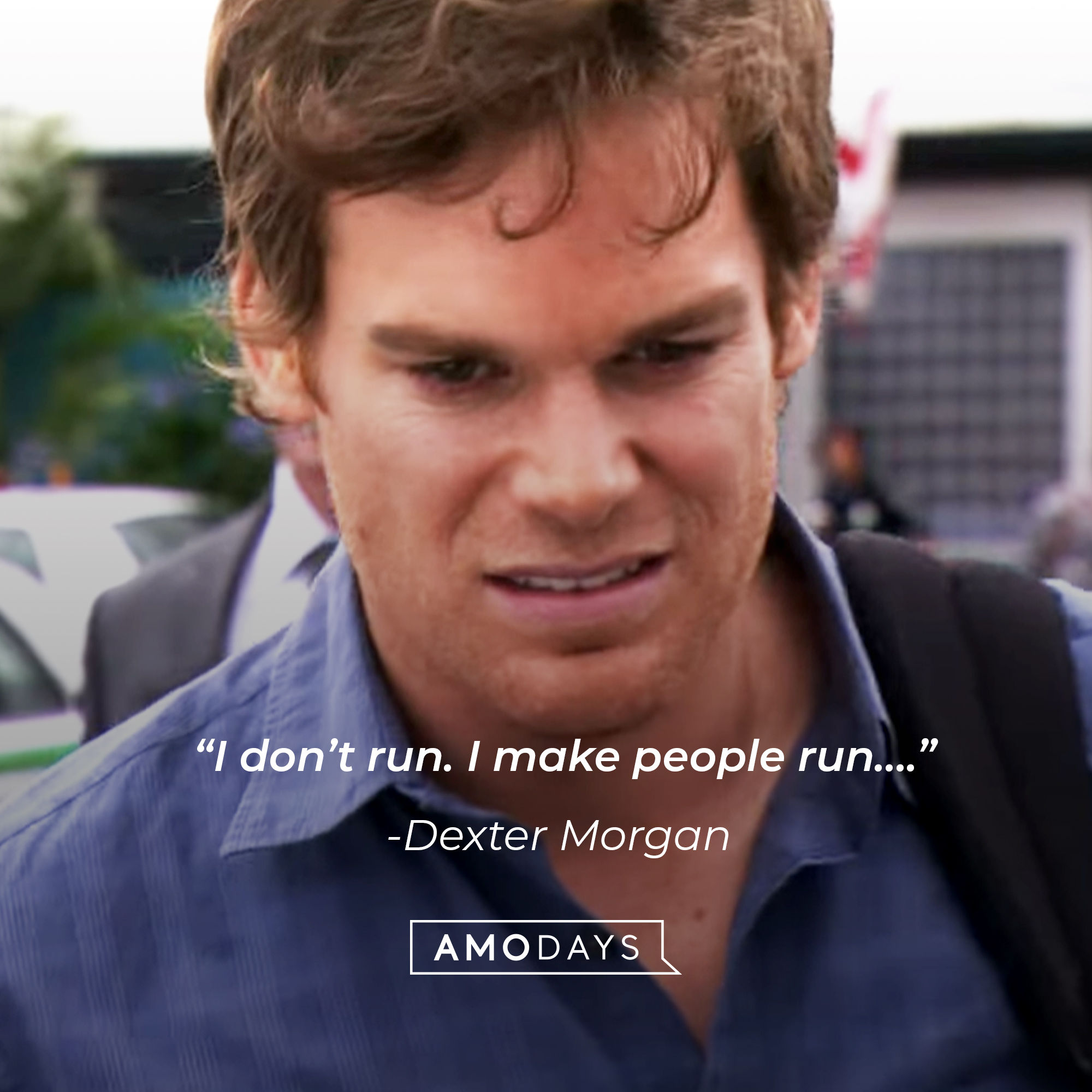 Dexter Morgan, with his quote: “I don’t run. I make people run….”  | Source: Showtime