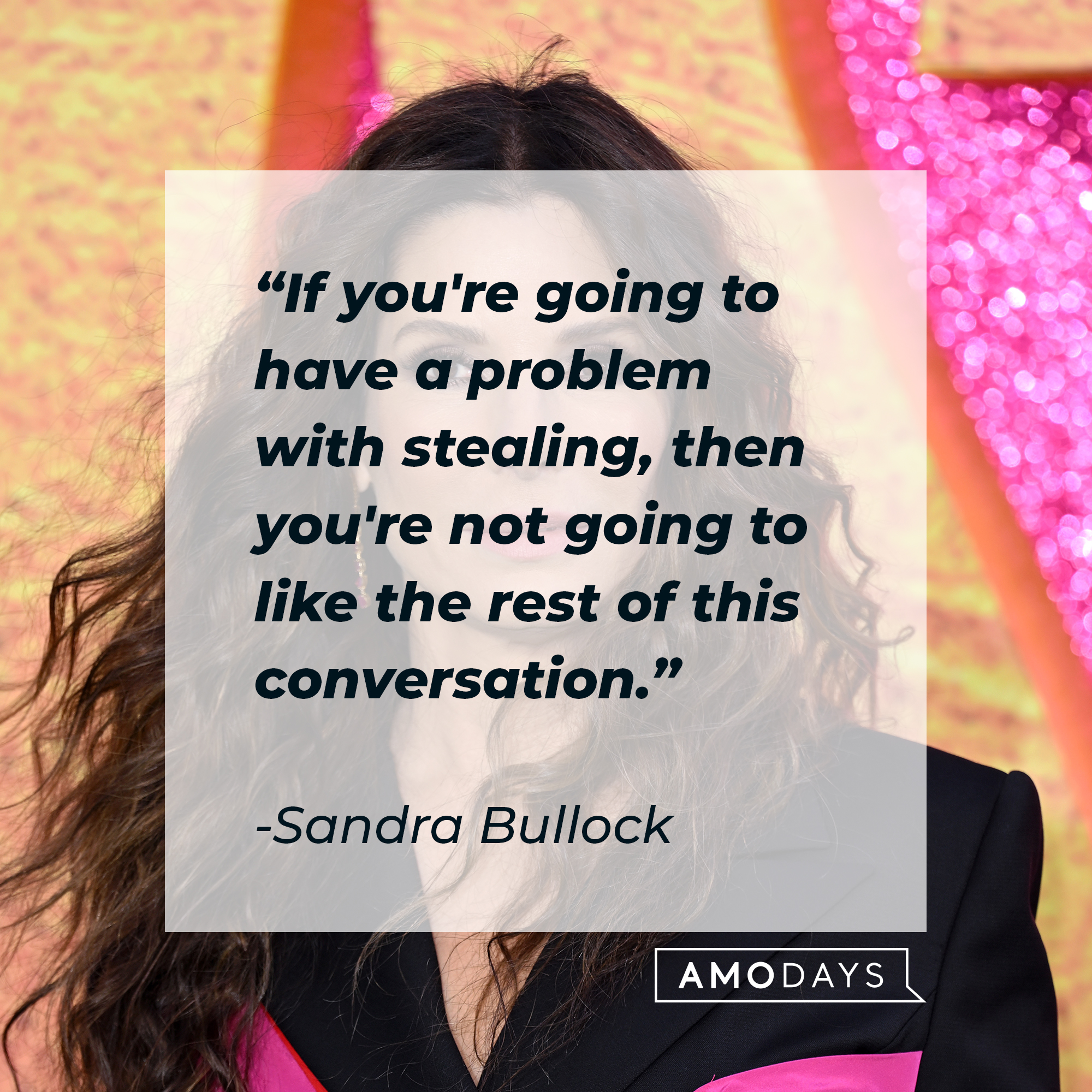 Sandra Bullock's quote: "If you're going to have a problem with stealing, then you're not going to like the rest of this conversation.” | Source: Getty Images