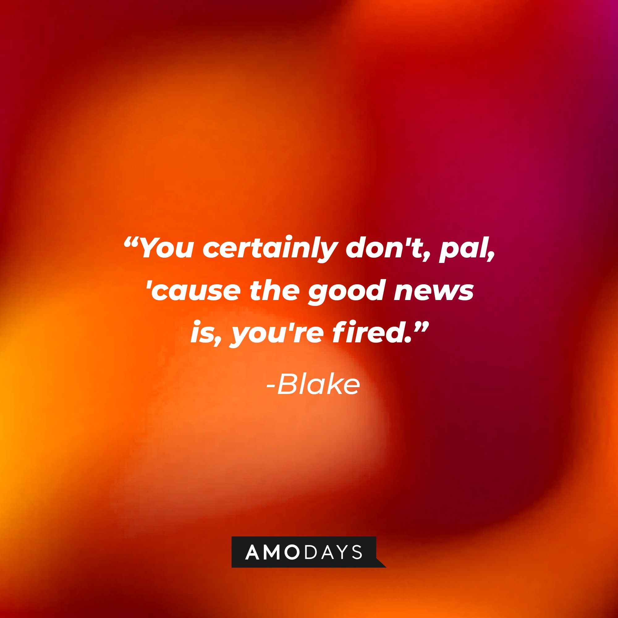 Blake's quote: "You certainly don't, pal, 'cause the good news is, you're fired." | Image: AmoDays