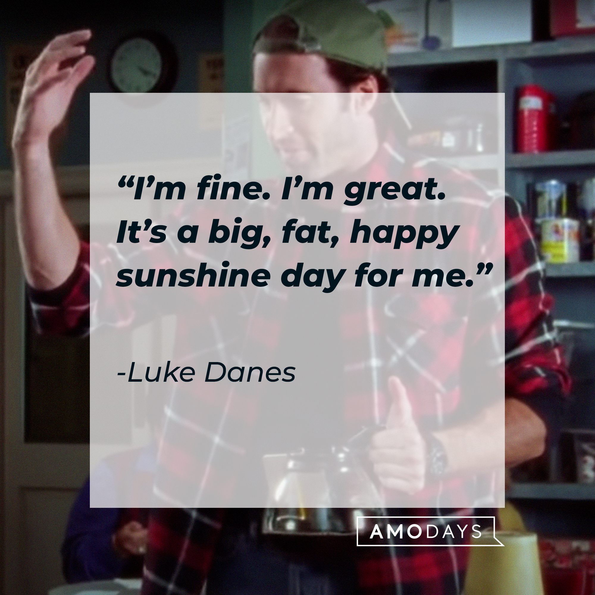 Luke Danes, with his quote: “I’m fine. I’m great. It’s a big, fat, happy sunshine day for me.” | Source: facebook.com/GilmoreGirls
