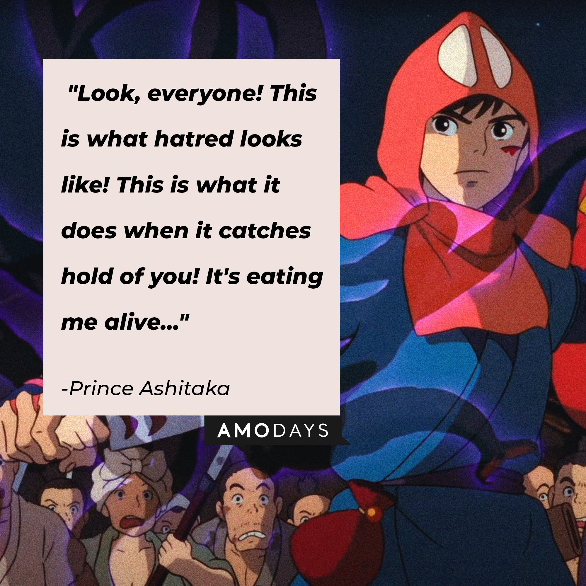   Prince Ashitaka’s quote: "Look, everyone! This is what hatred looks like! This is what it does when it catches hold of you! It's eating me alive…" | Image: AmoDays