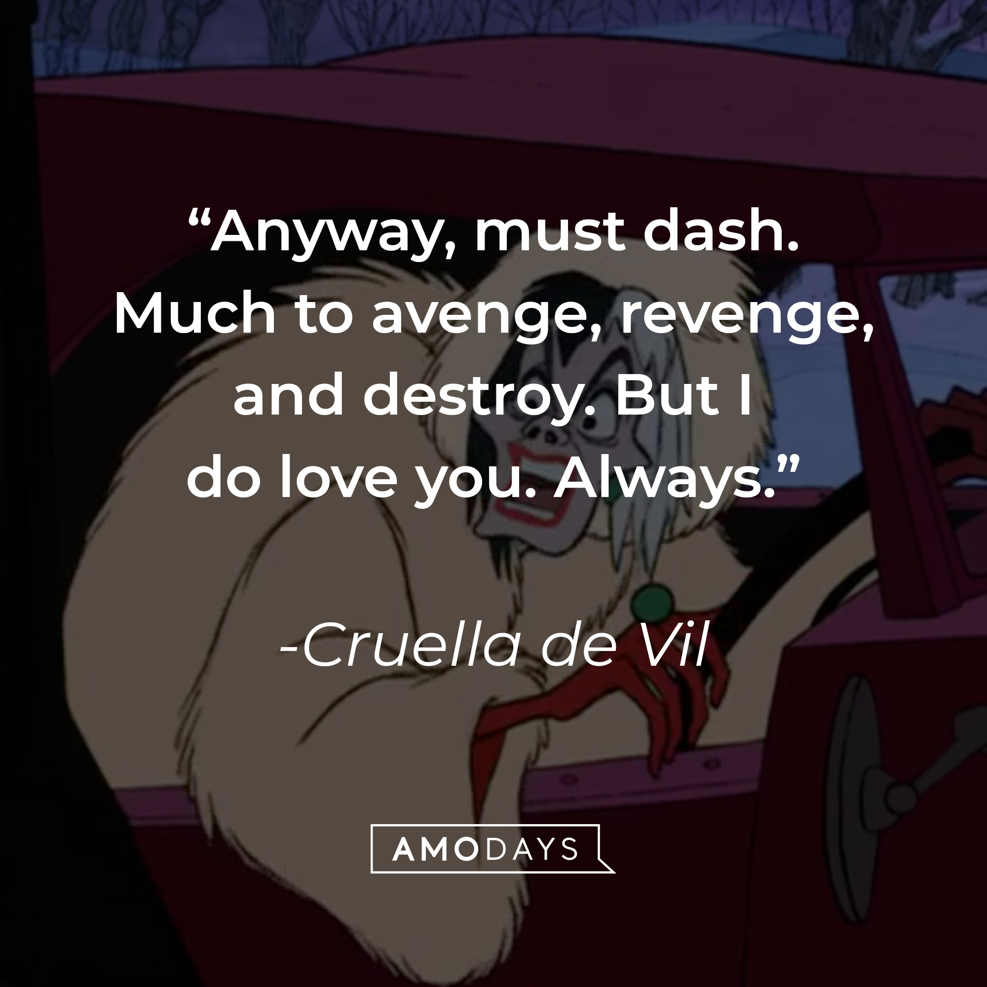 An image of the animated Cruella de Vil, with a quote from the same adapted character in the 2021 film “Cruella”:  “Anyway, must dash. Much to avenge, revenge, and destroy. But I do love you. Always.”  |  Source: Facebook.com/DisneyCruellaDeVil
