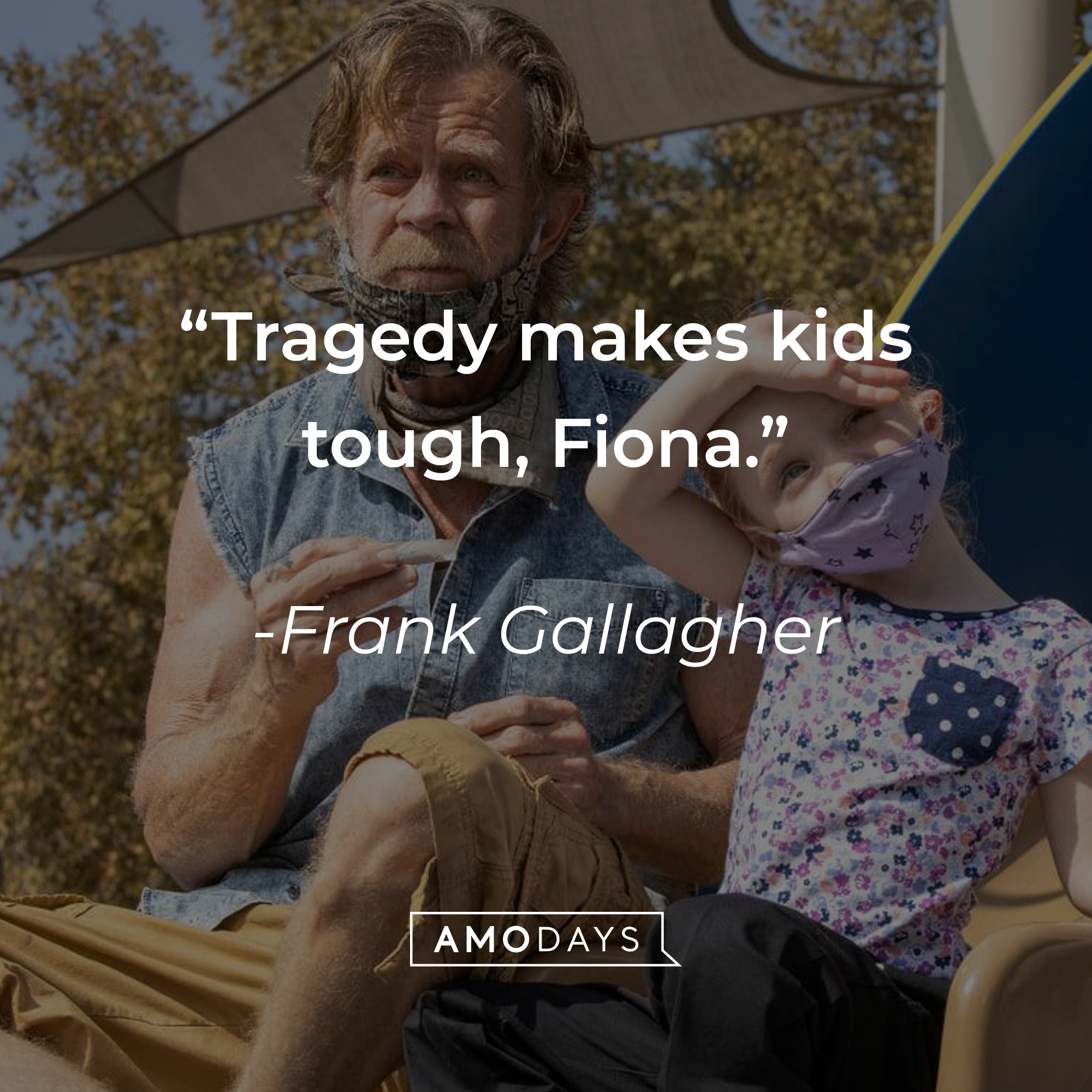 Frank Gallagher's quote: "Tragedy makes kids tough, Fiona." | Source: facebook.com/ShamelessOnShowtime