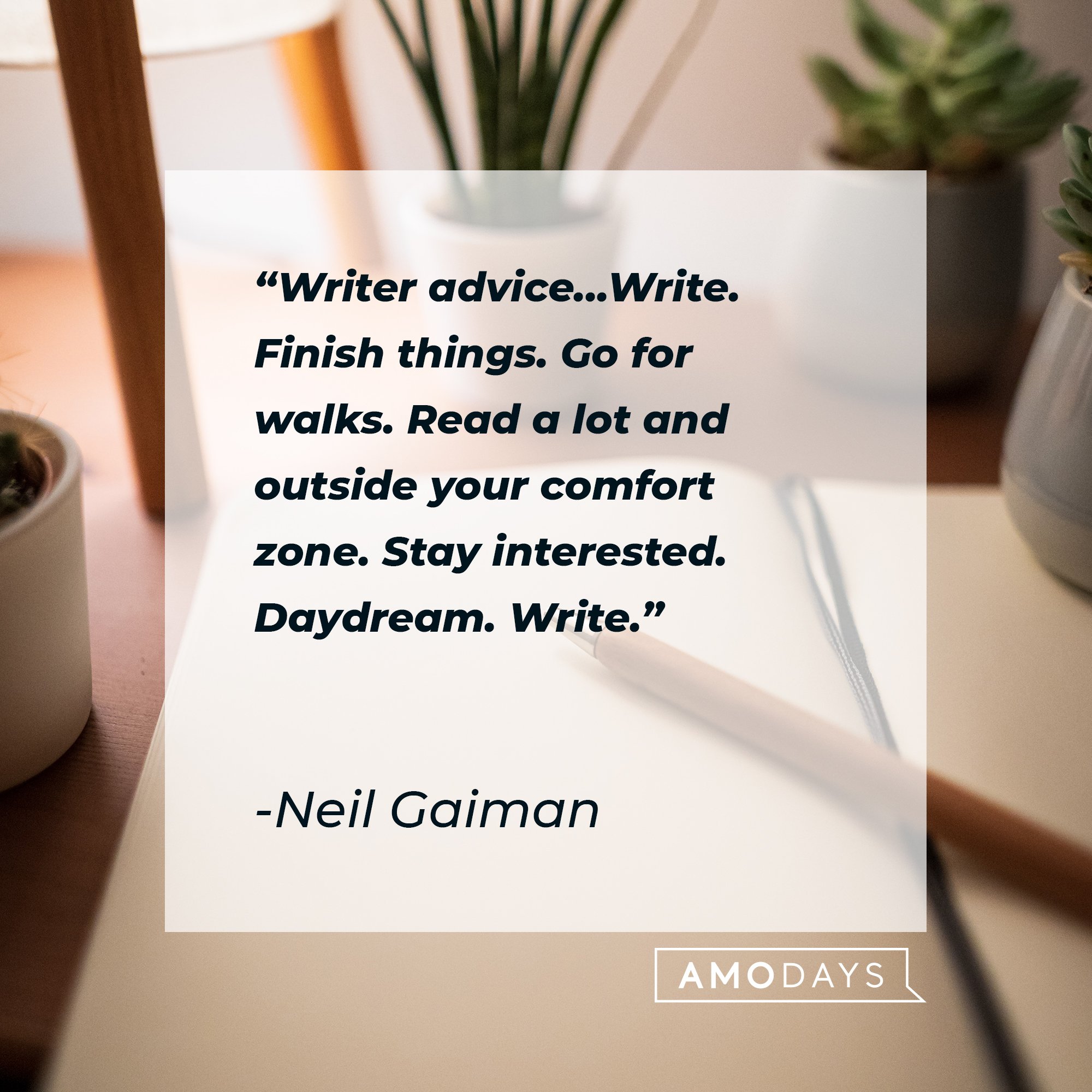 Neil Gaiman’s quote: "Writer advice...Write. Finish things. Go for walks. Read a lot and outside your comfort zone. Stay interested. Daydream. Write.” | Image: AmoDays