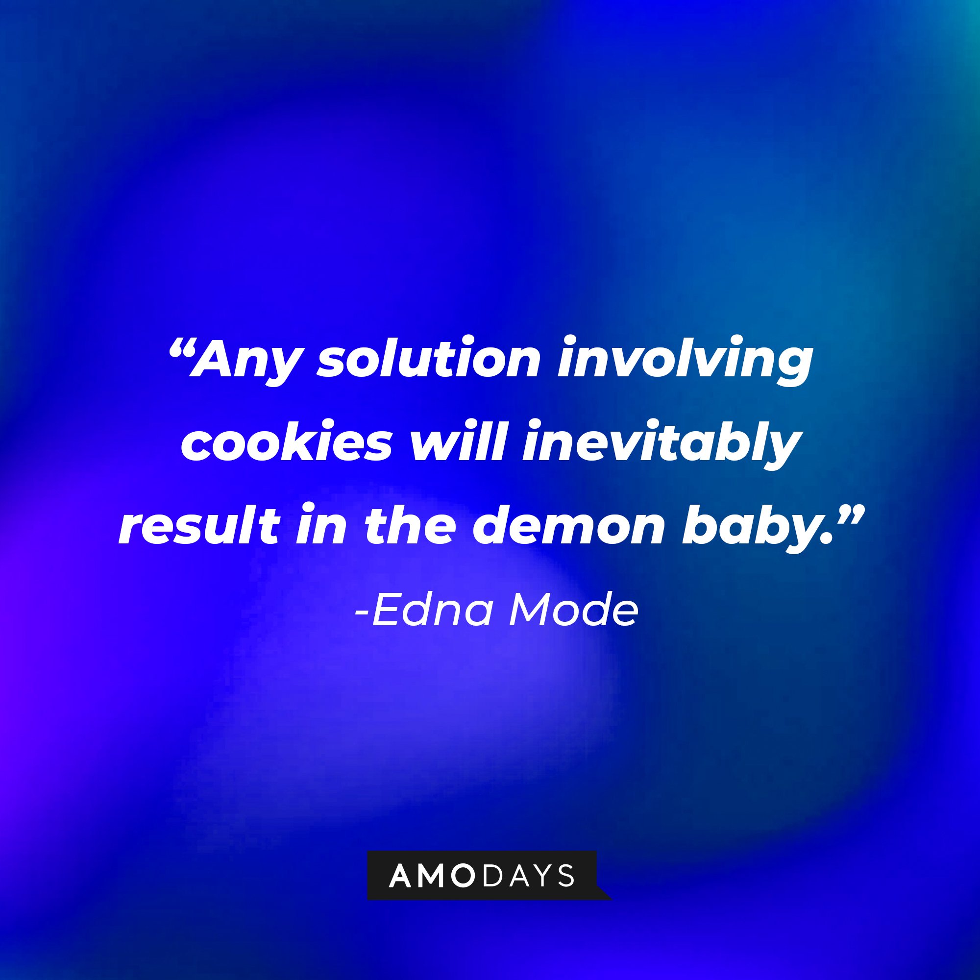  Edna Mode’s quote: "Any solution involving cookies will inevitably result in the demon baby." | Image: AmoDays
