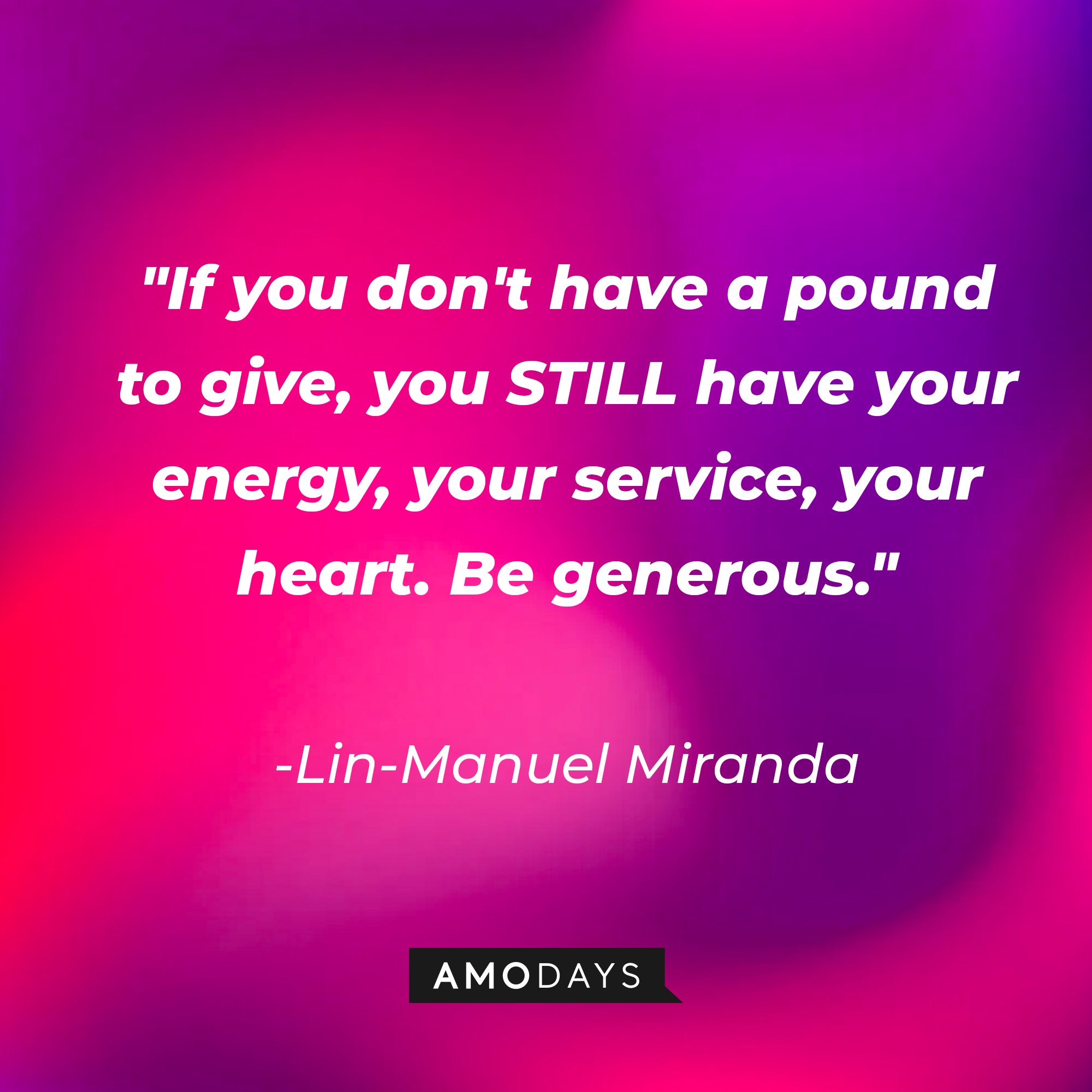 Lin-Manuel Miranda's quote: "If you don't have a pound to give, you STILL have your energy, your service, your heart. Be generous." | Image: AmoDays