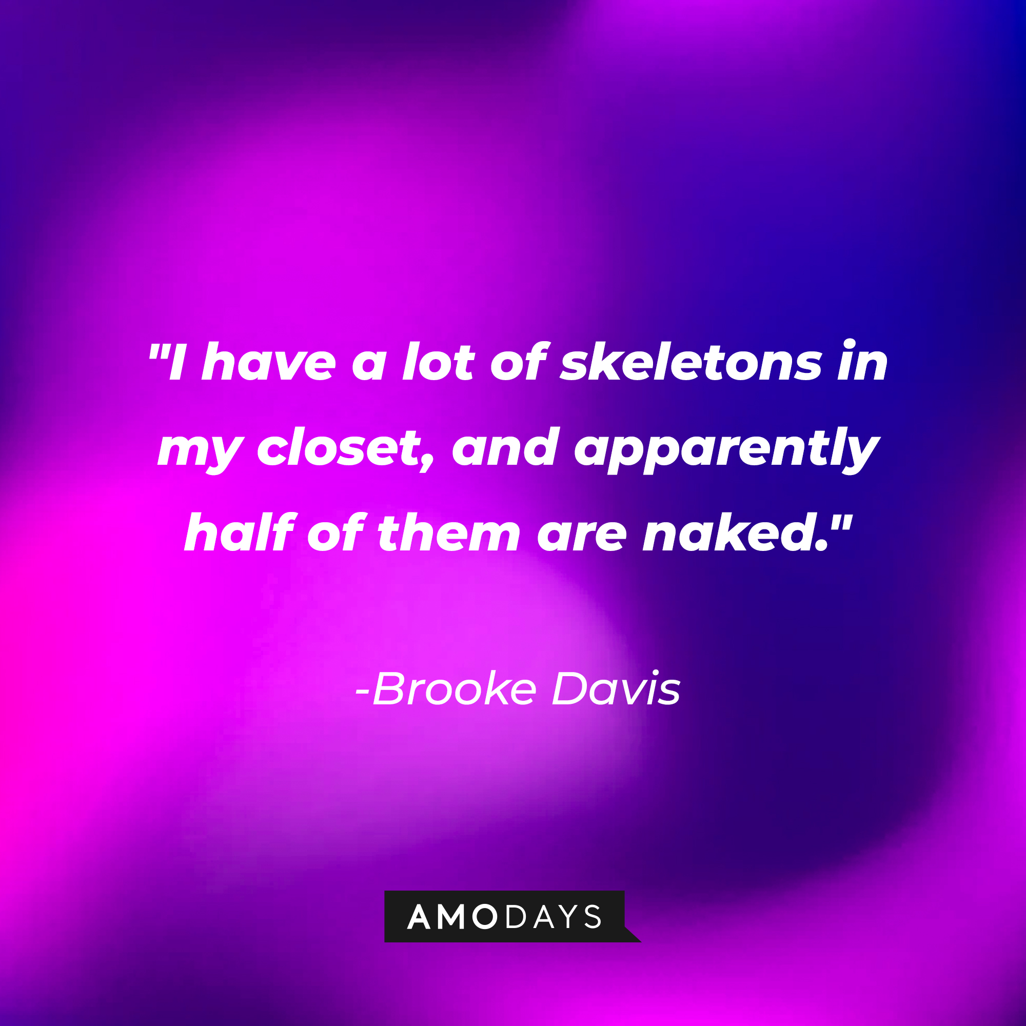 Brooke Davis' quote: "I have a lot of skeletons in my closet, and apparently half of them are naked." | Source: AmoDays