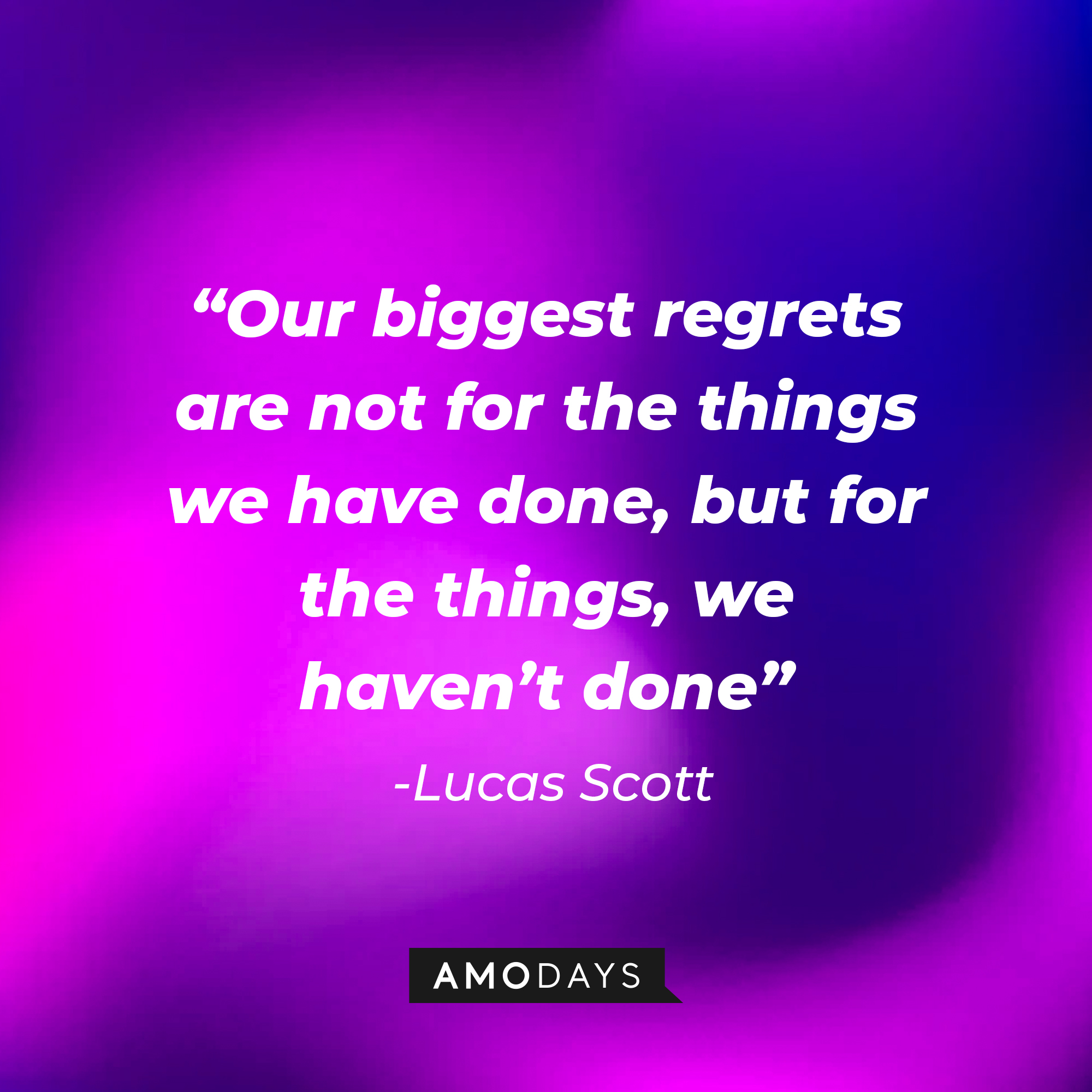 Lucas Scott’s quote: “Our biggest regrets are not for the things we have done, but for the things, we haven’t done.” | Source:facebook.com/OneTreeHill