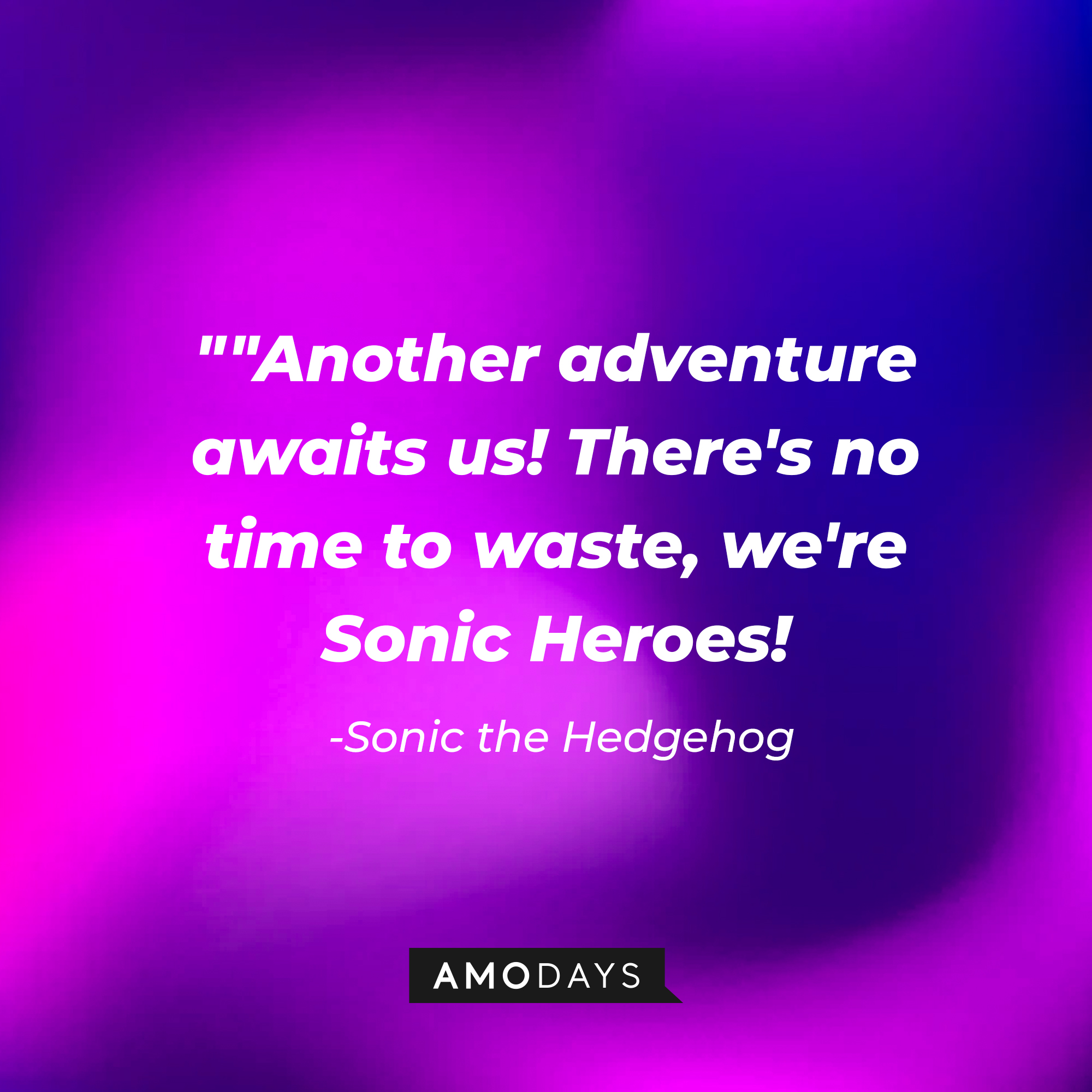 Sonic's quote: "Another adventure awaits us! There's no time to waste, we're Sonic Heroes!” | Source: Amodays