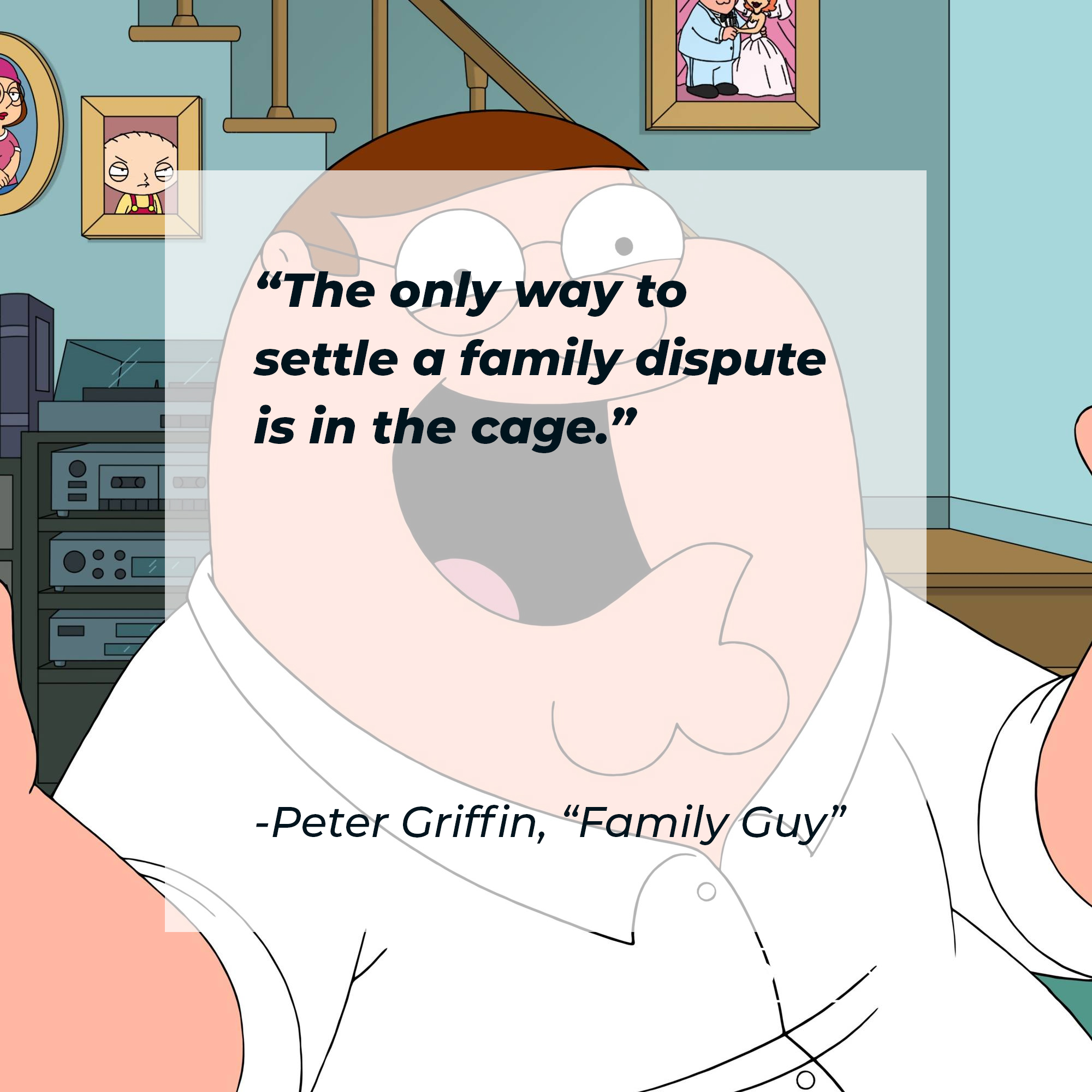 Peter Griffin's quote: "The only way to settle a family dispute is in the cage." | Source: facebook.com/FamilyGuy