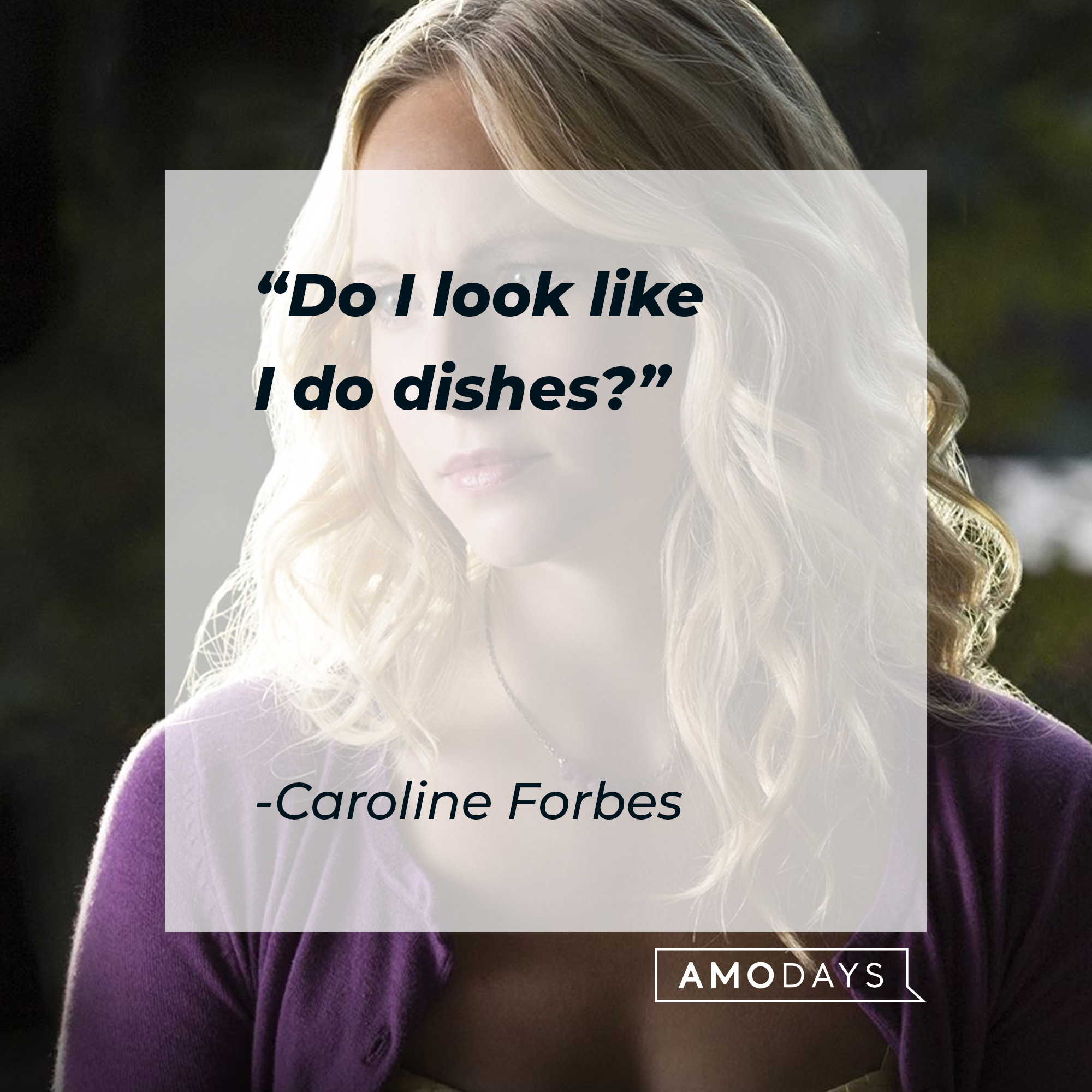 Caroline Forbes' quote: "Do I look like I do dishes?" | Source: Facebook.com/thevampirediaries