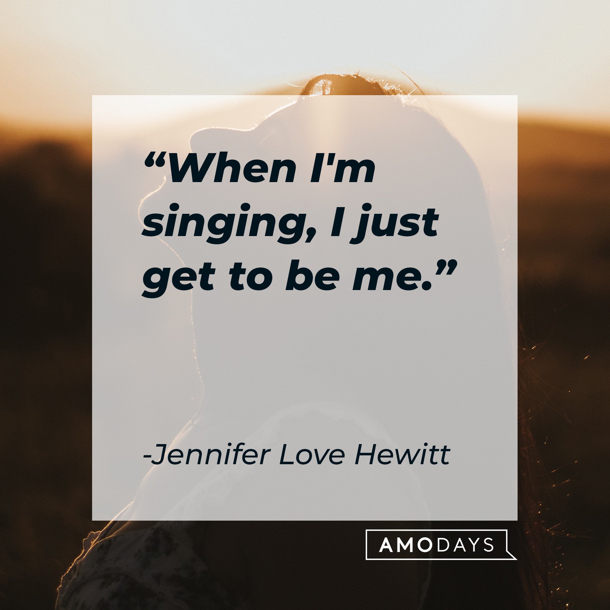 Jennifer Love Hewitt’s quote: "When I'm singing, I just get to be me." | Image: AmoDays
