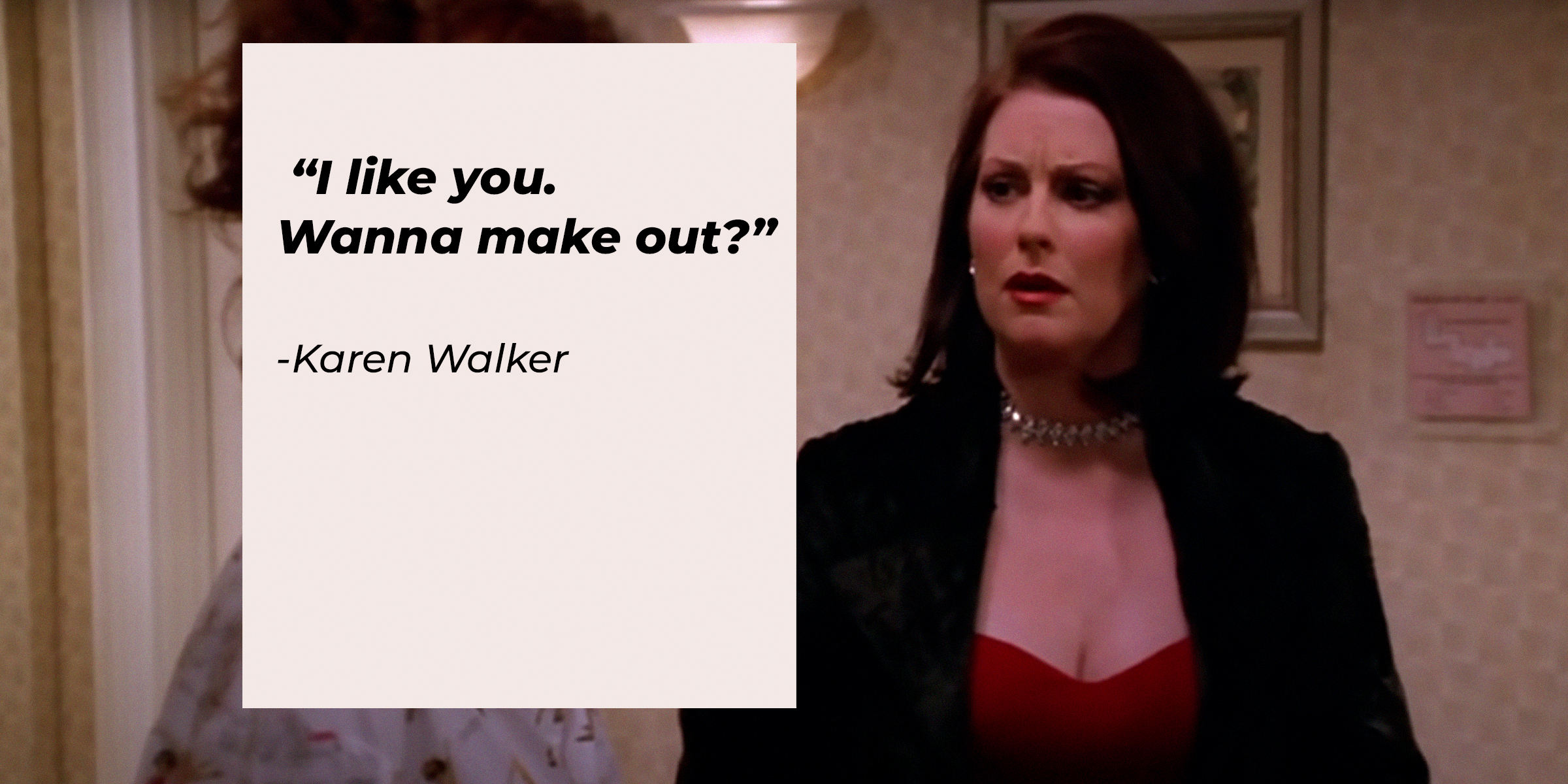 A Photo of Karen Walker with the Quote, "I Like You. Wanna Make Out?" | Source: YouTube/ComedyBites