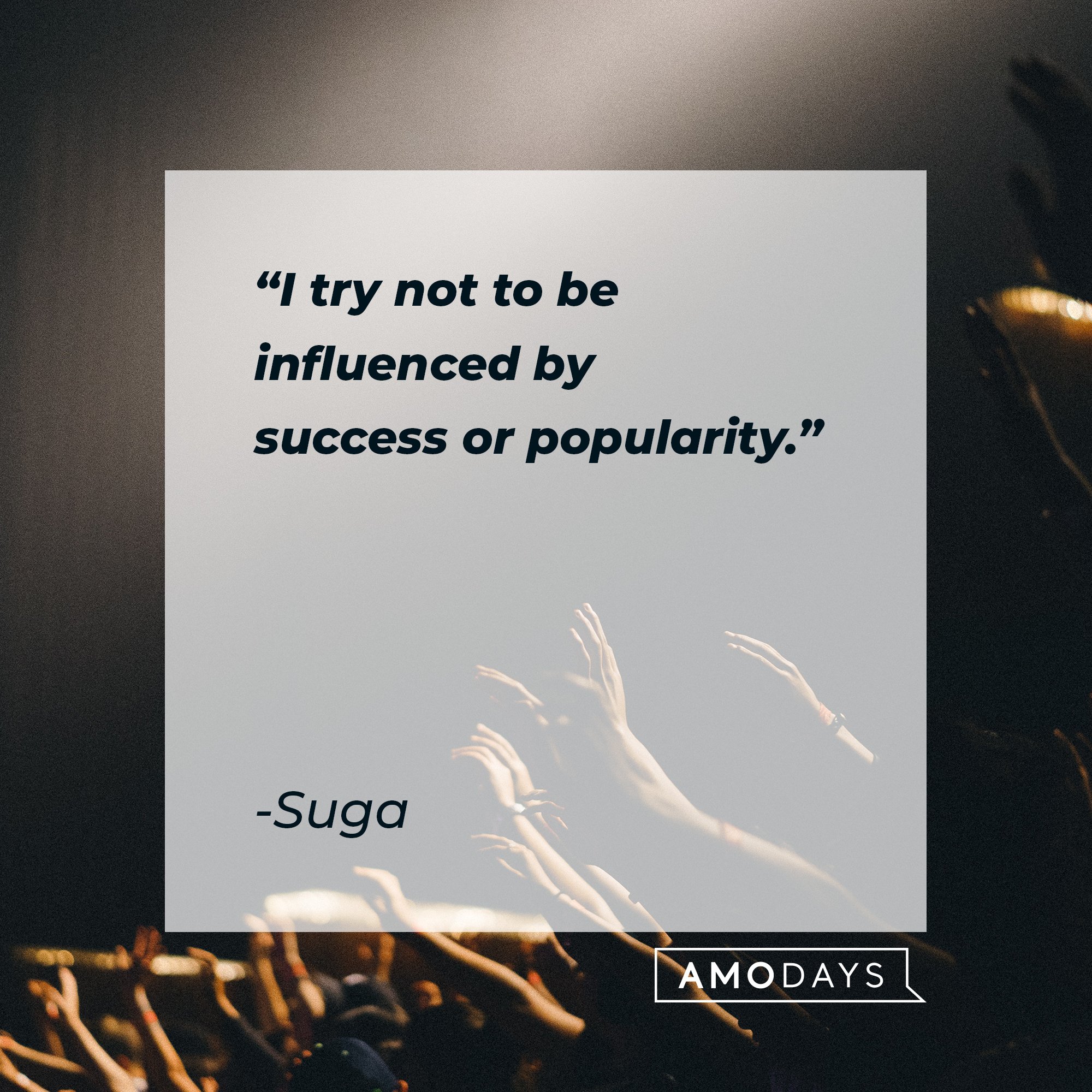 Suga’s quote: "I try not to be influenced by success or popularity." | Images: AmoDays