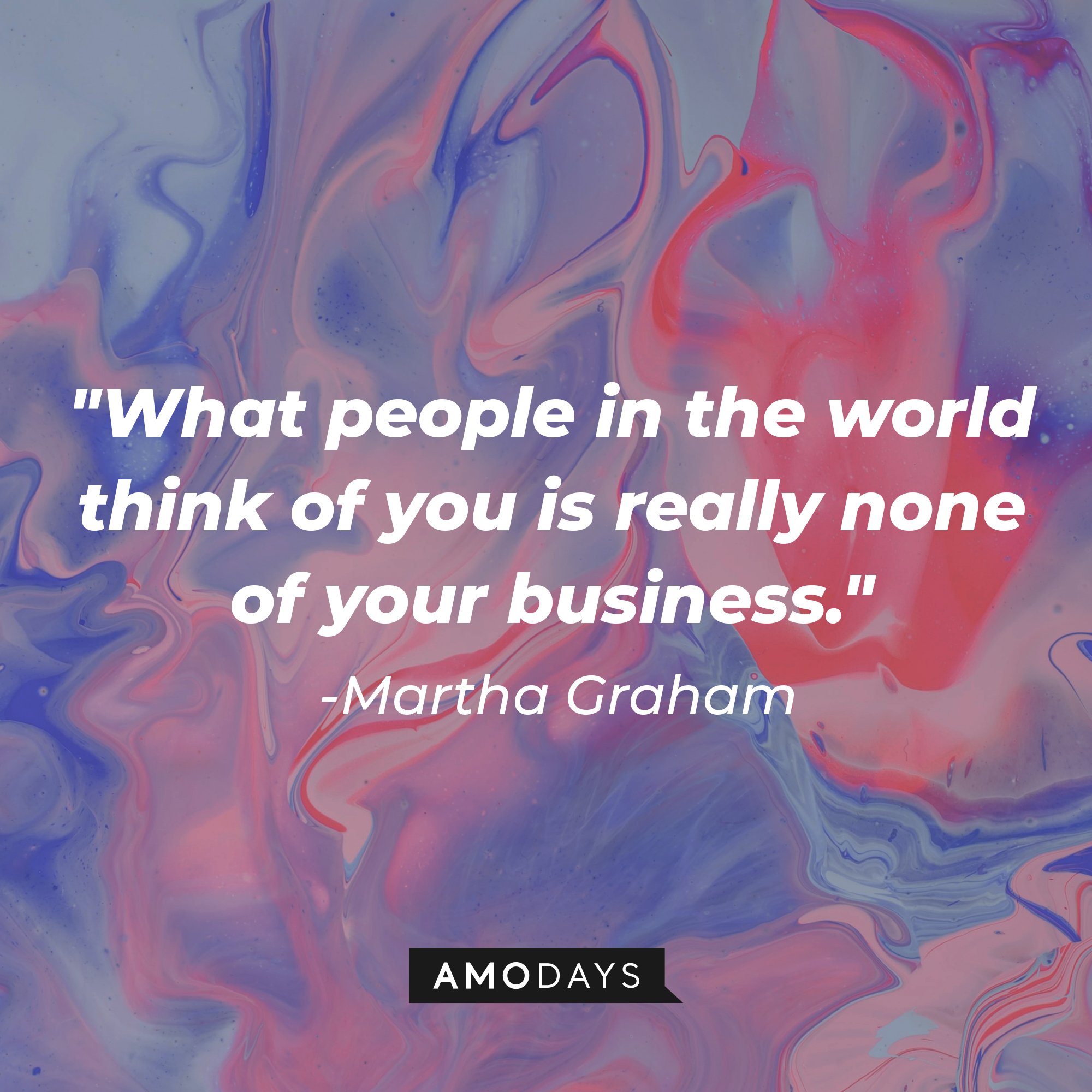  Martha Graham’s quote: "What people in the world think of you is really none of your business." | Image: AmoDays