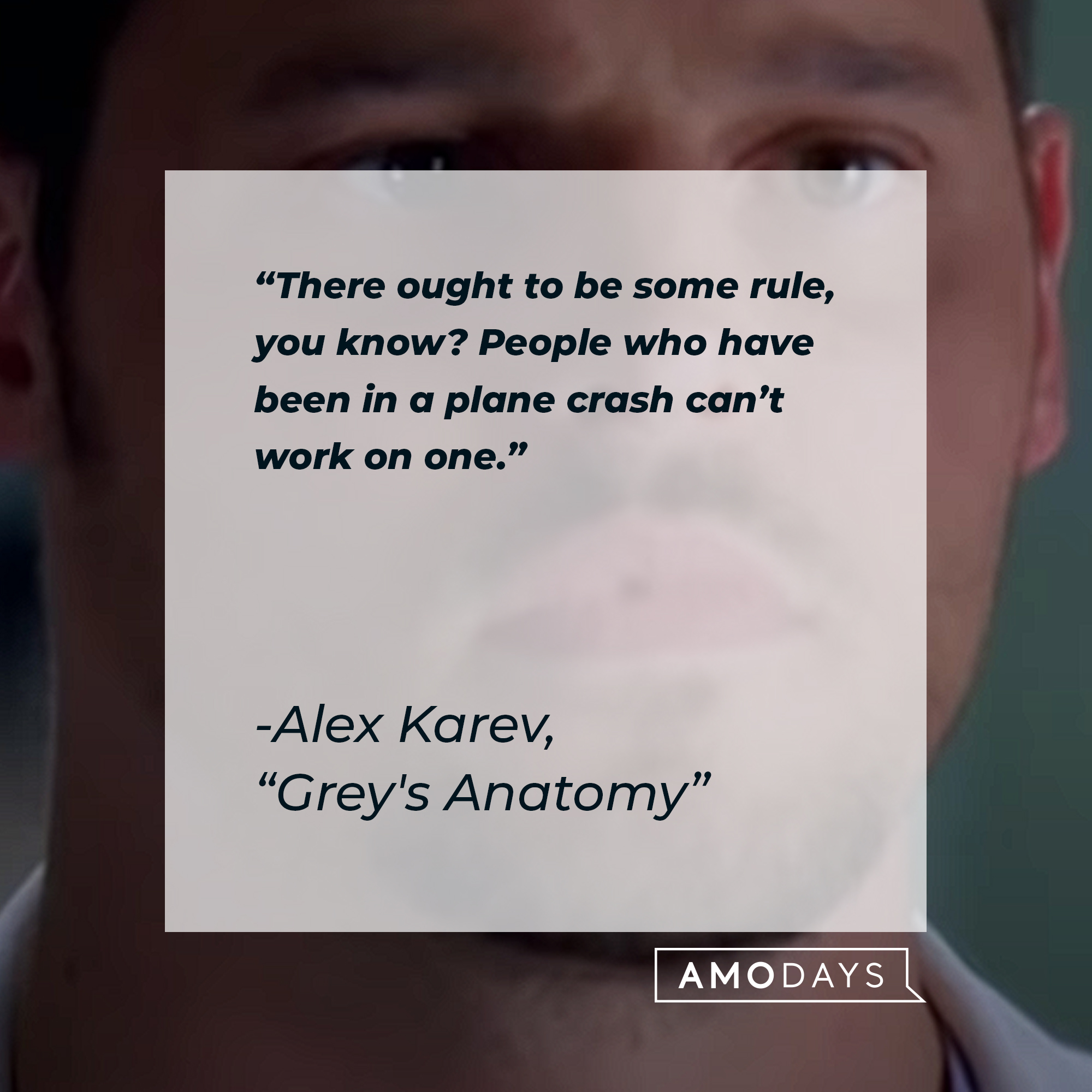 Alex Karev’s quote from “Grey’s Anatomy”: “There ought to be some rule, you know? People who have been in a plane crash can’t work on one.” | Source: youtube.com/ABCNetwork