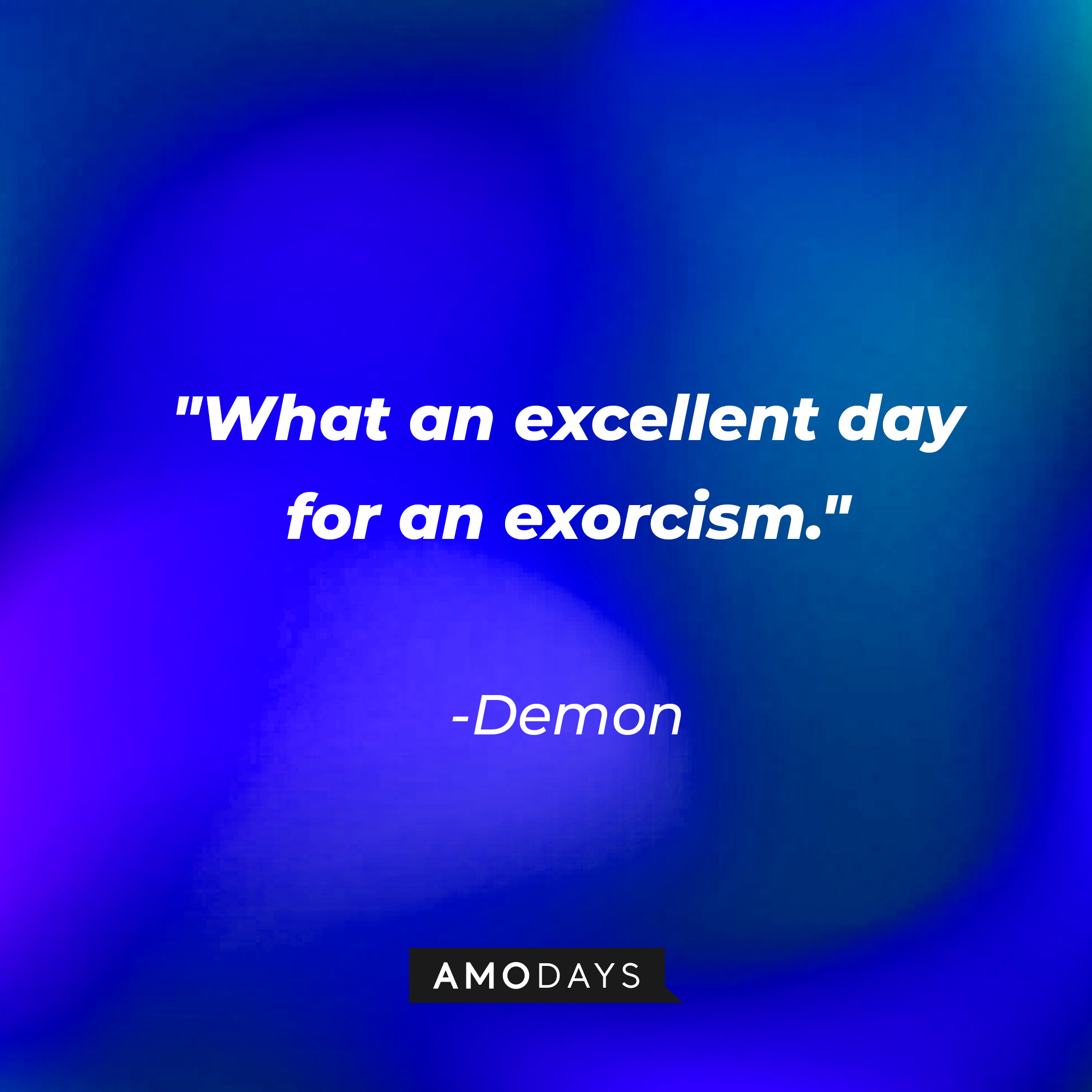 Demon's quote: "What an excellent day for an exorcism." | Source: AmoDays