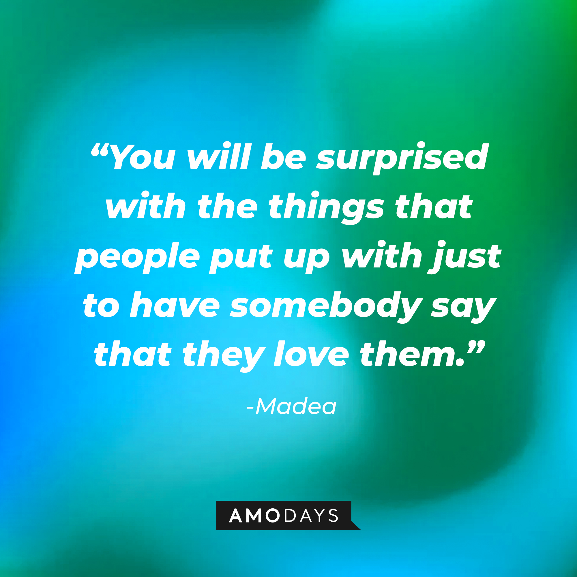 Madea’s quote: “You will be surprised with the things that people put up with just to have somebody say that they love them." | Source: AmoDays