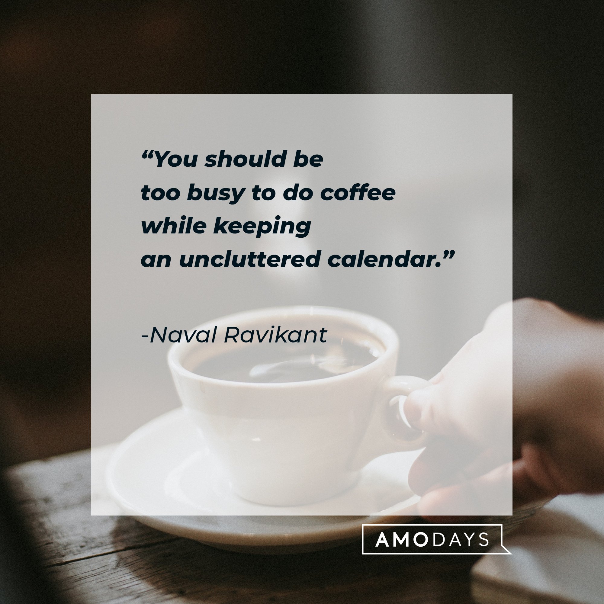 Naval Ravikant's quote: "You should be too busy to do coffee while keeping an uncluttered calendar." | Image: AmoDays