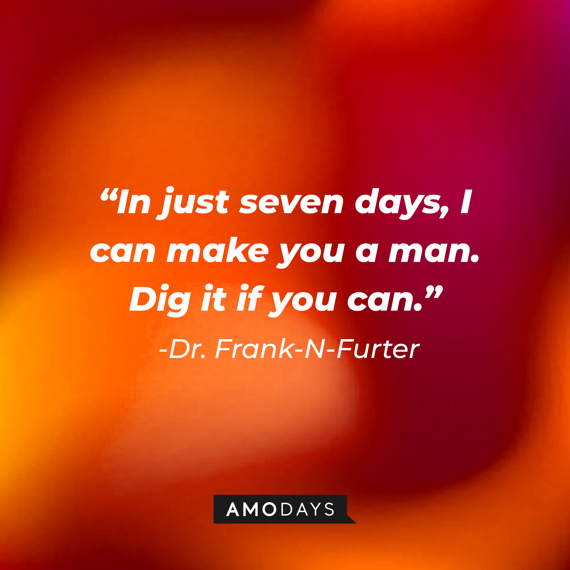 Dr. Frank-N-Furter's quote: "In just seven days, I can make you a man. Dig it if you can." | Source: AmoDays