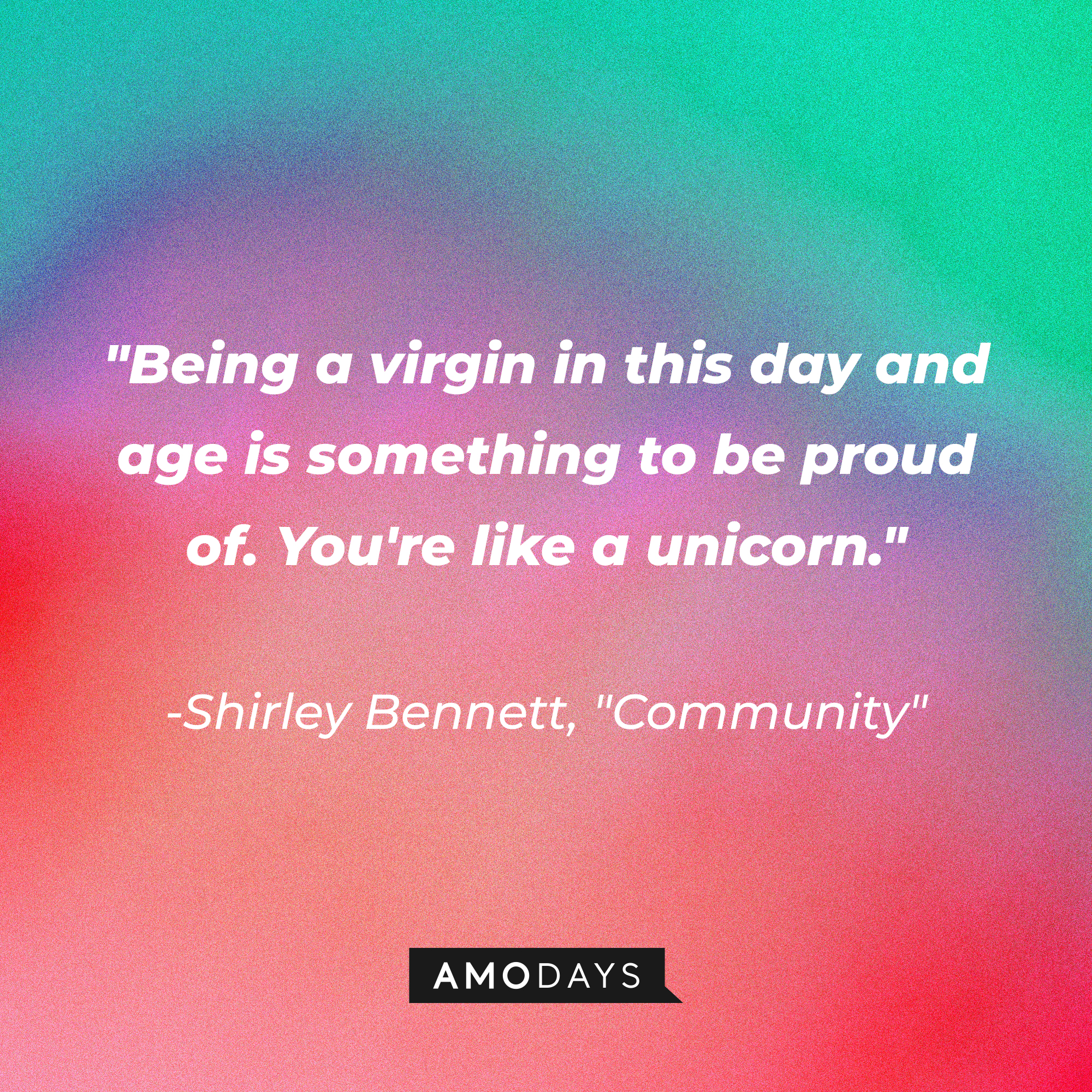 Shirley Bennett's quote: "Being a virgin in this day and age is something to be proud of. You're like a unicorn." | Source: Amodays