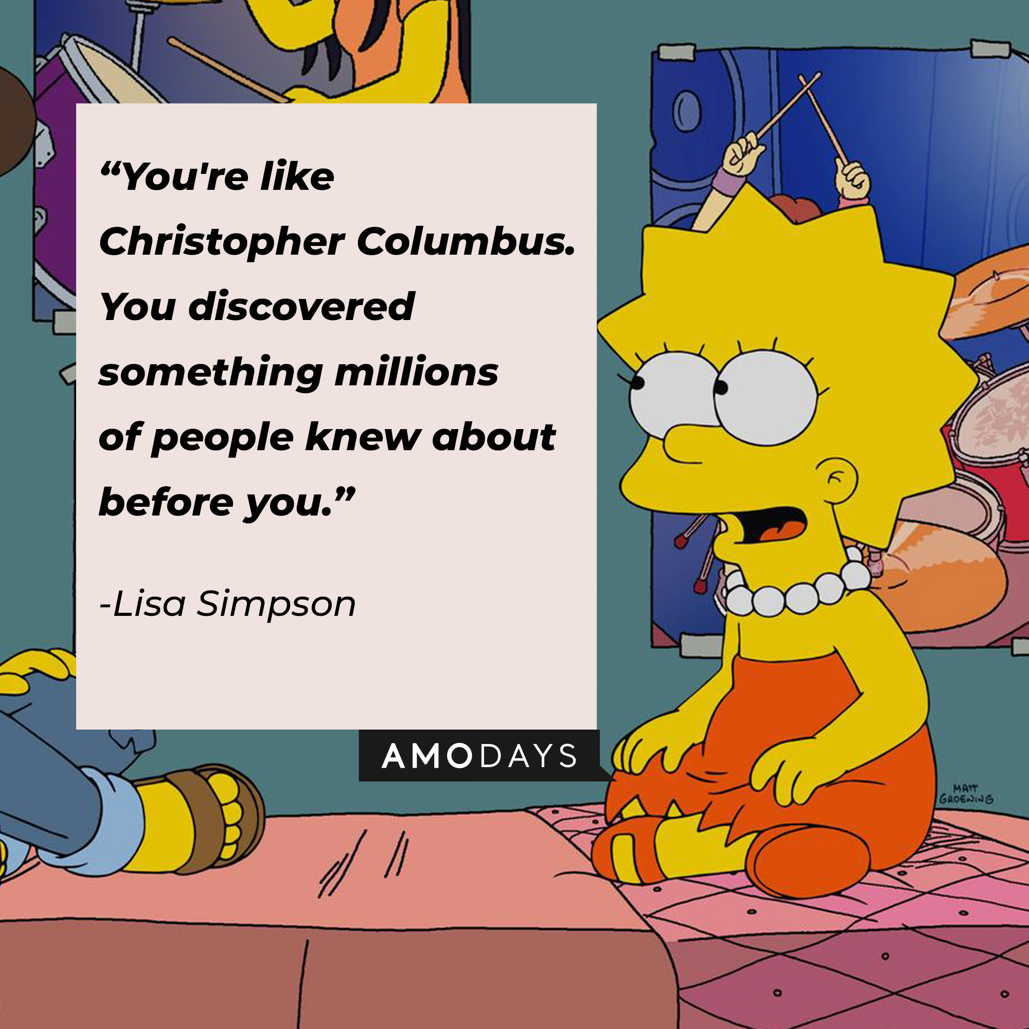 Lisa Simpson, with her quote: "You're like Christopher Columbus. You discovered something millions of people knew about before you."  | Source: facebook.com/TheSimpsons