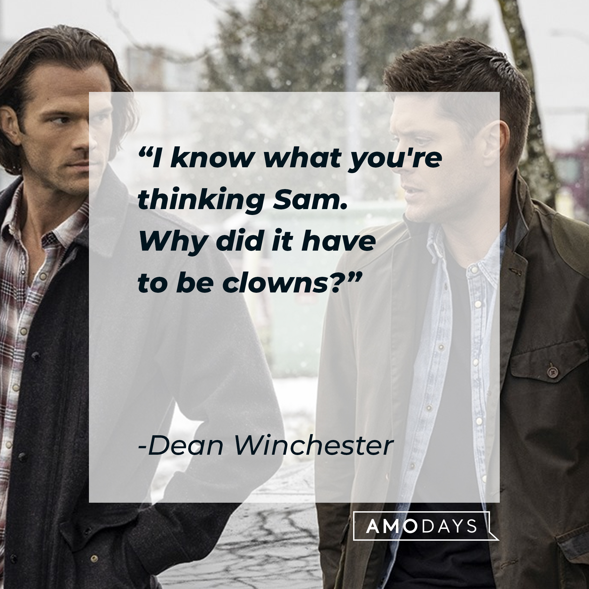 Dean Winchester's quote: "I know what you're thinking Sam. Why did it have to be clowns?" | Source: facebook.com/Supernatural
