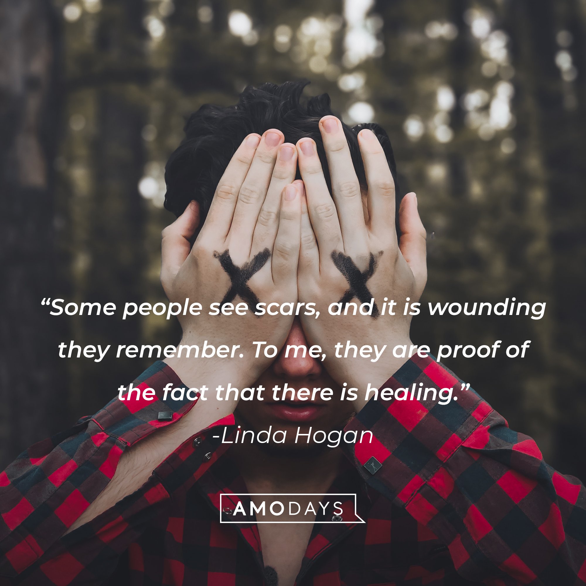 Linda Hogan's quote: "Some people see scars, and it is wounding they remember. To me they are proof of the fact that there is healing." | Image: AmoDays
