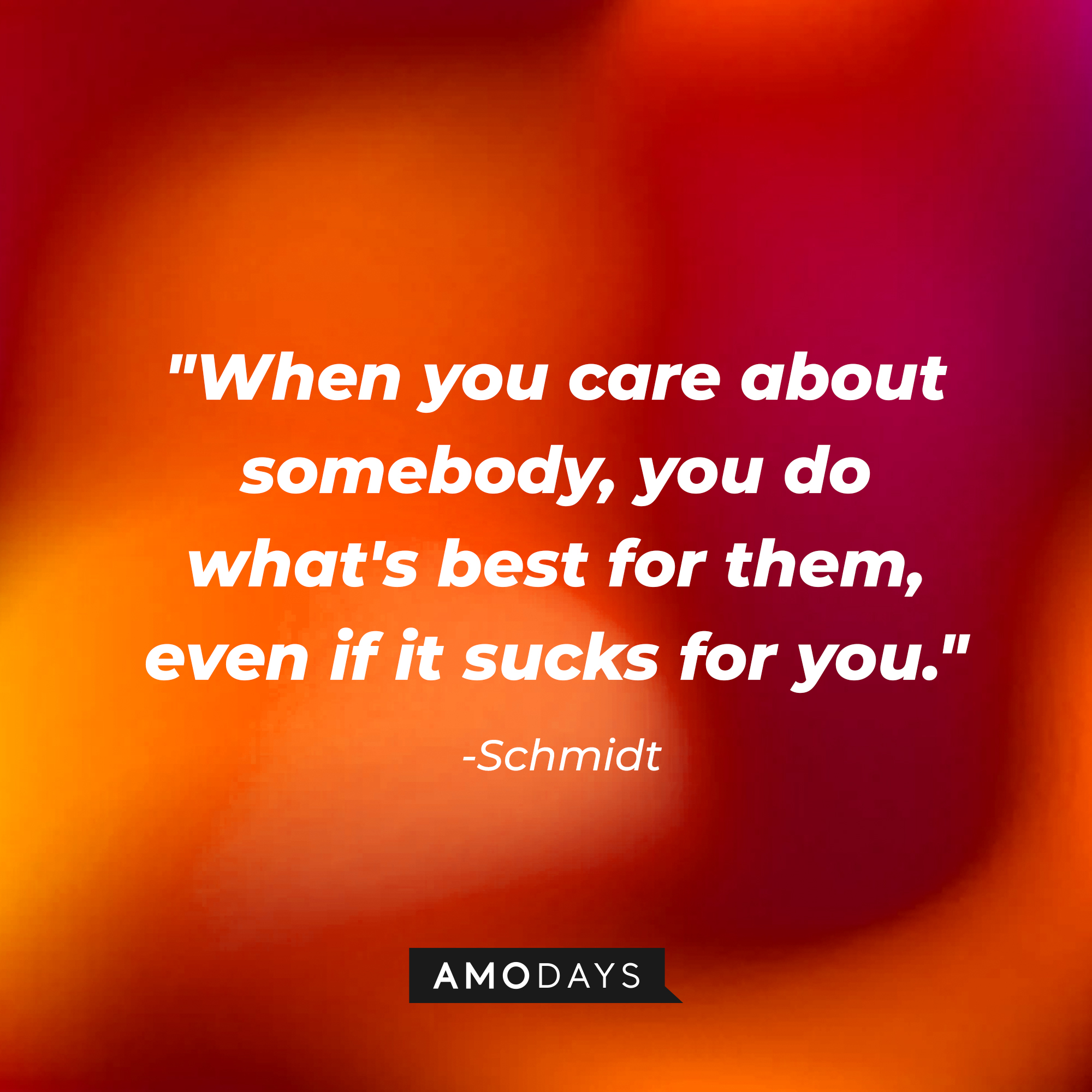 Schmidt's quote, "When you care about somebody, you do what's best for them, even if it sucks for you." | Source: Amodays