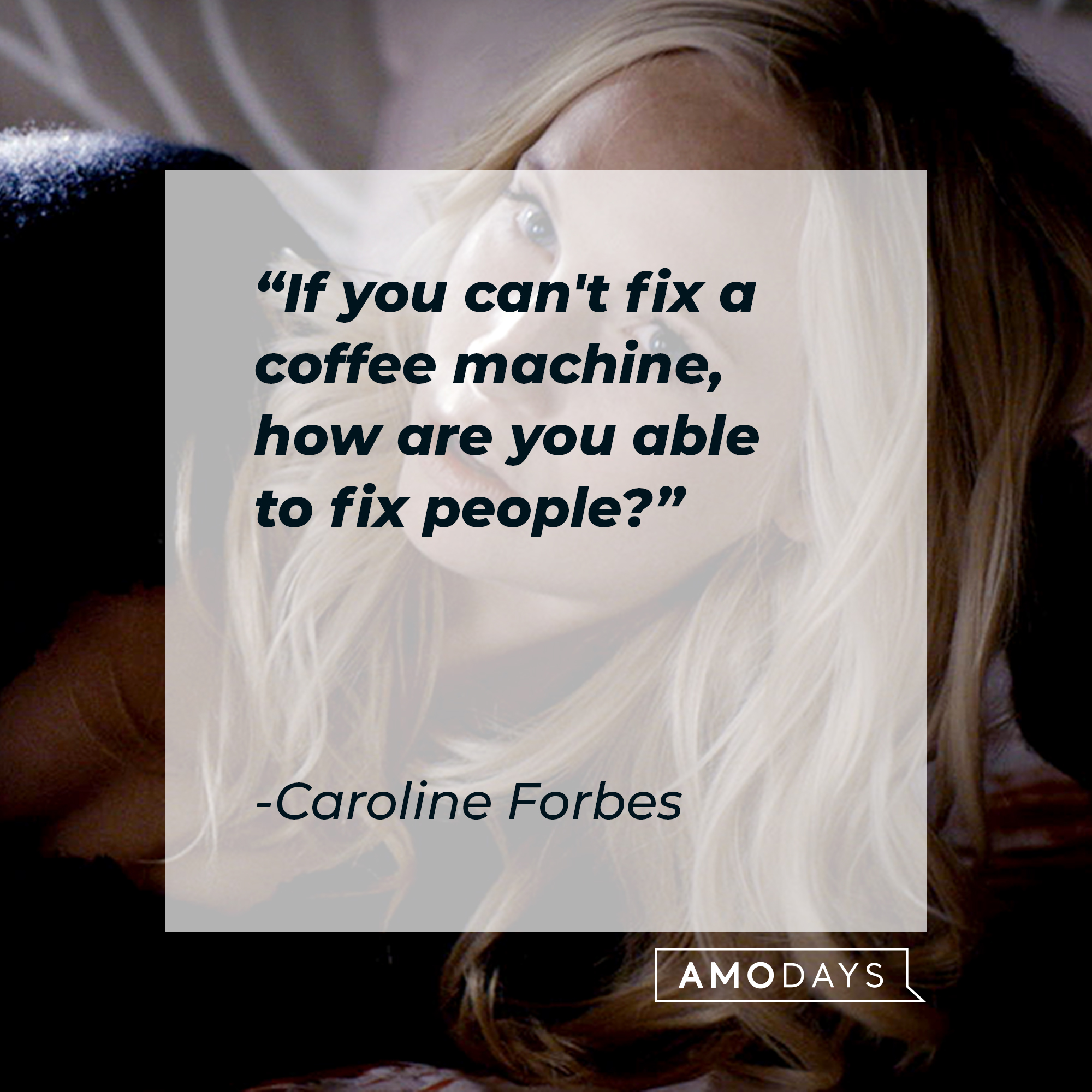 Caroline Forbes' quote: "If you can't fix a coffee machine, how are you able to fix people?" | Source: Facebook.com/thevampirediaries