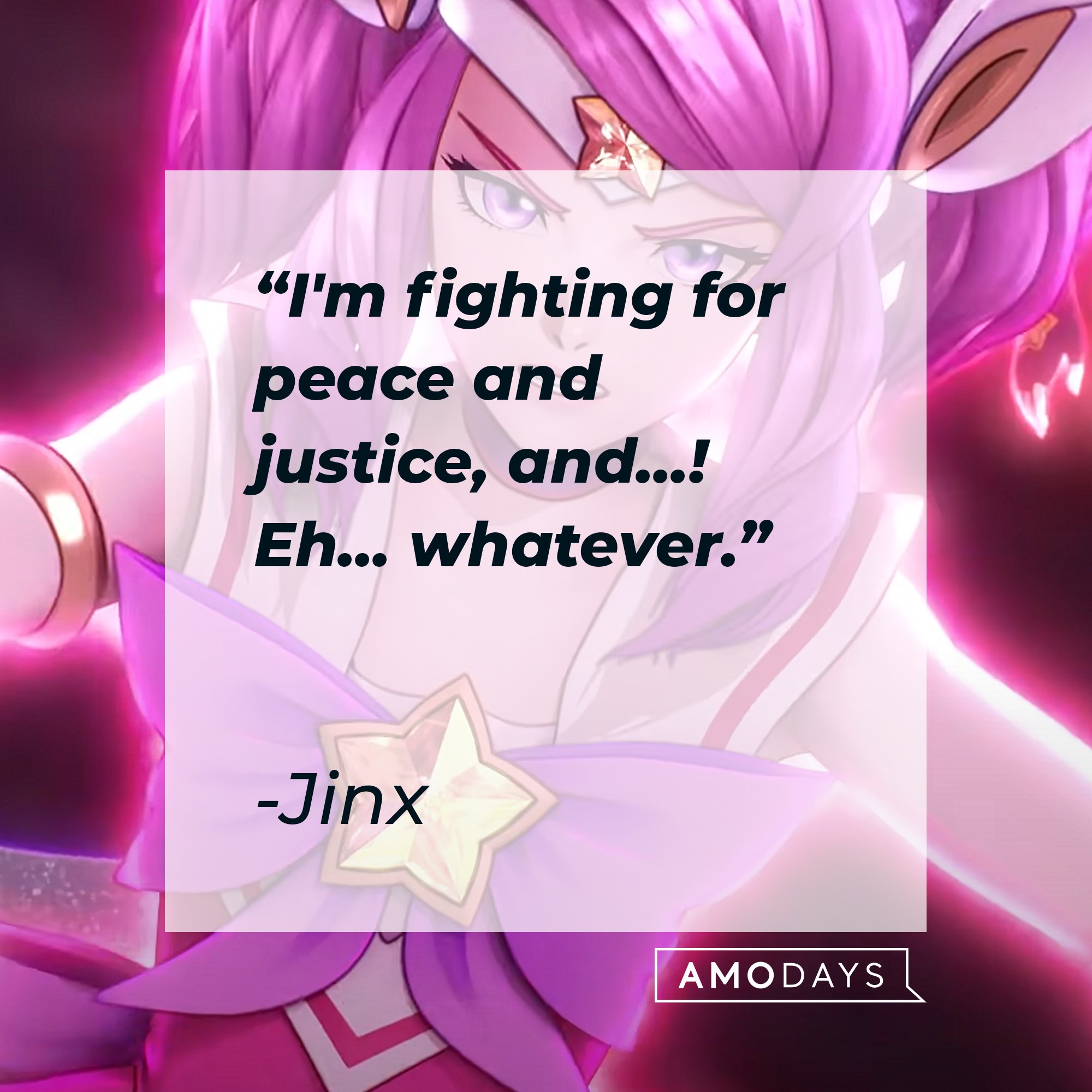 Jinx's quote: "I'm fighting for peace and justice, and...! Eh... whatever." | Image: AmoDays