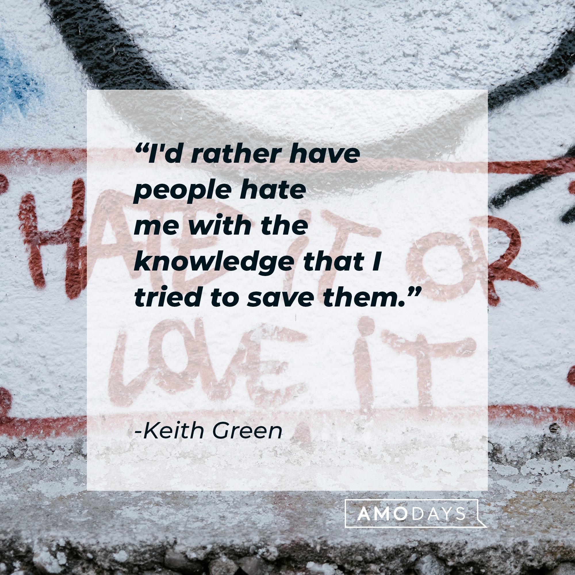 Keith Green’s quote: "I'd rather have people hate me with the knowledge that I tried to save them." | Image: AmoDays 