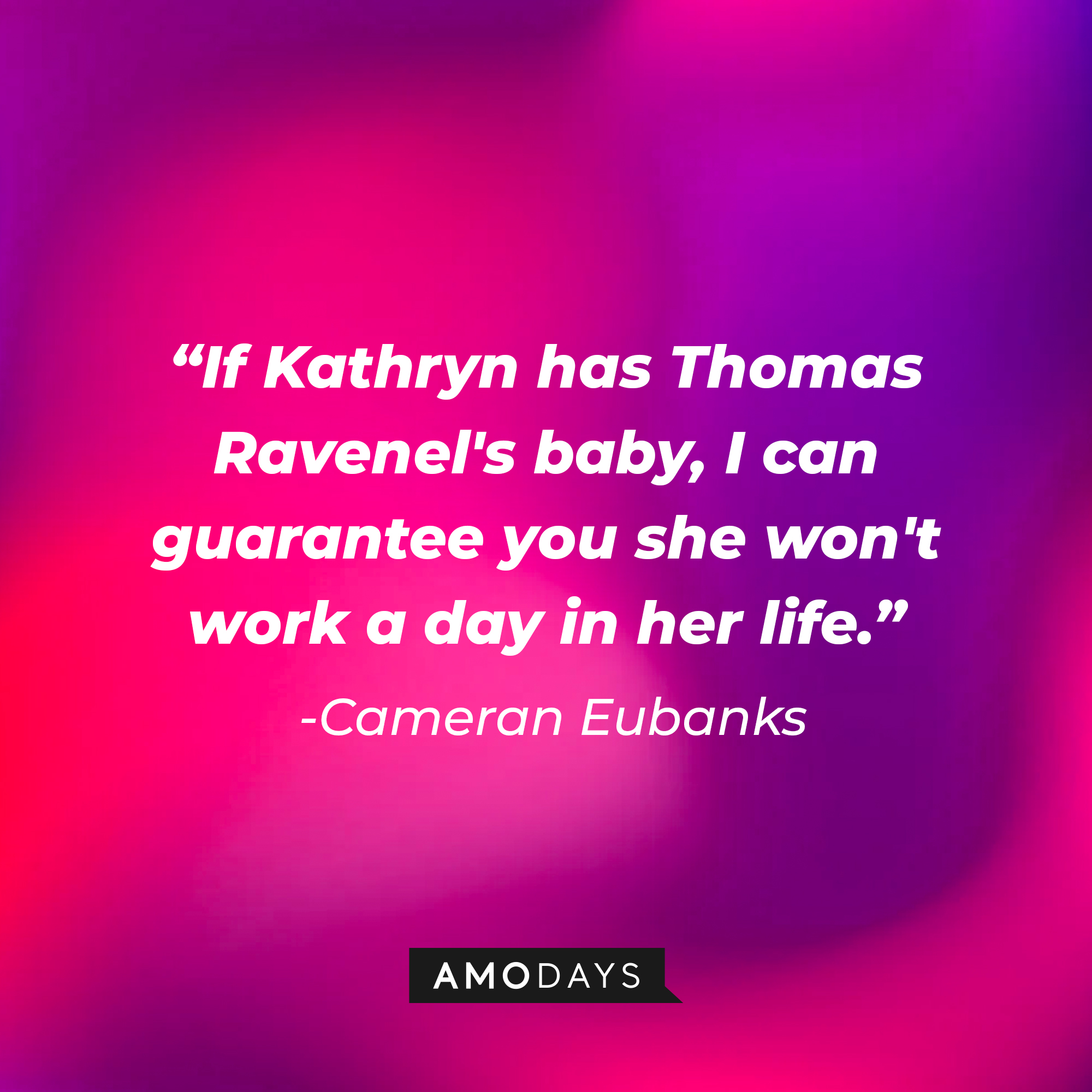 Camran Eubanks' quote: "If Kathryn has Thomas Ravenel's baby, I can guarantee you she won't work a day in her life." | Source: AmoDays