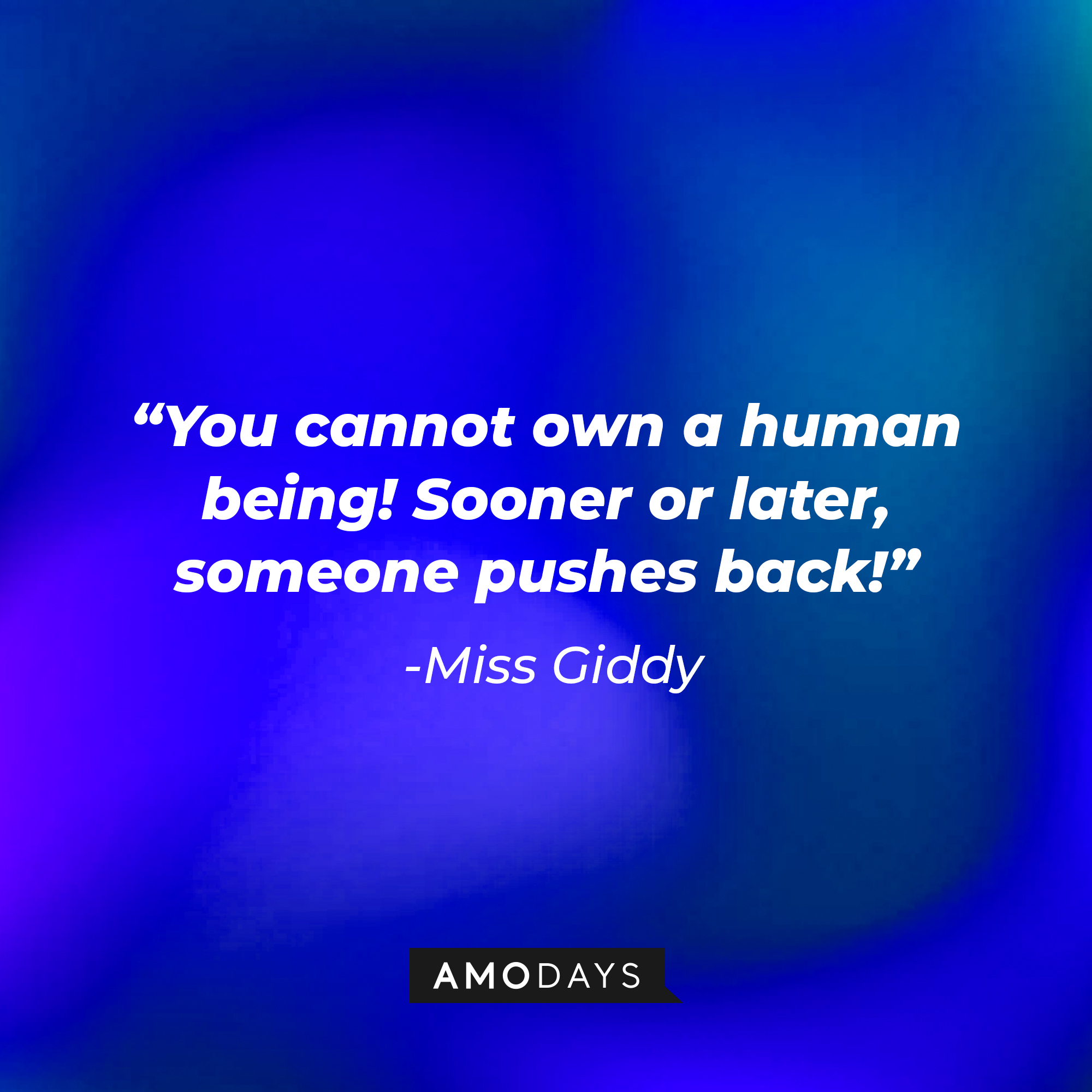 Miss Giddy’s quote: "You cannot own a human being! Sooner or later, someone pushes back!" | Source: AmoDays