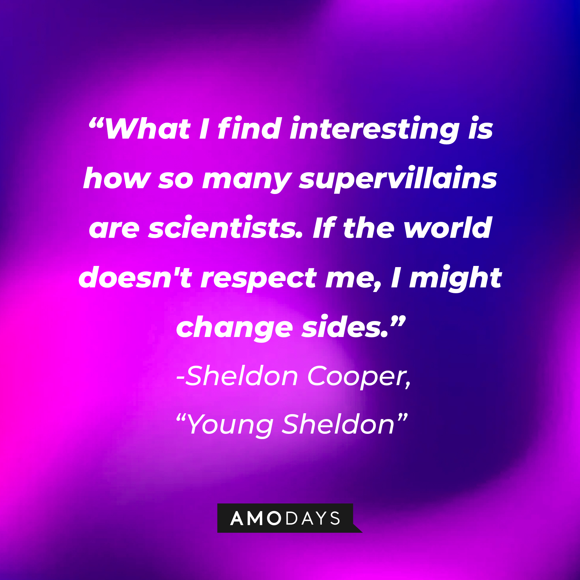 Sheldon Cooper's quote from "Young Sheldon": "What I find interesting is how so many supervillains are scientists. If the world doesn't respect me, I might change sides." | Source: Amodays