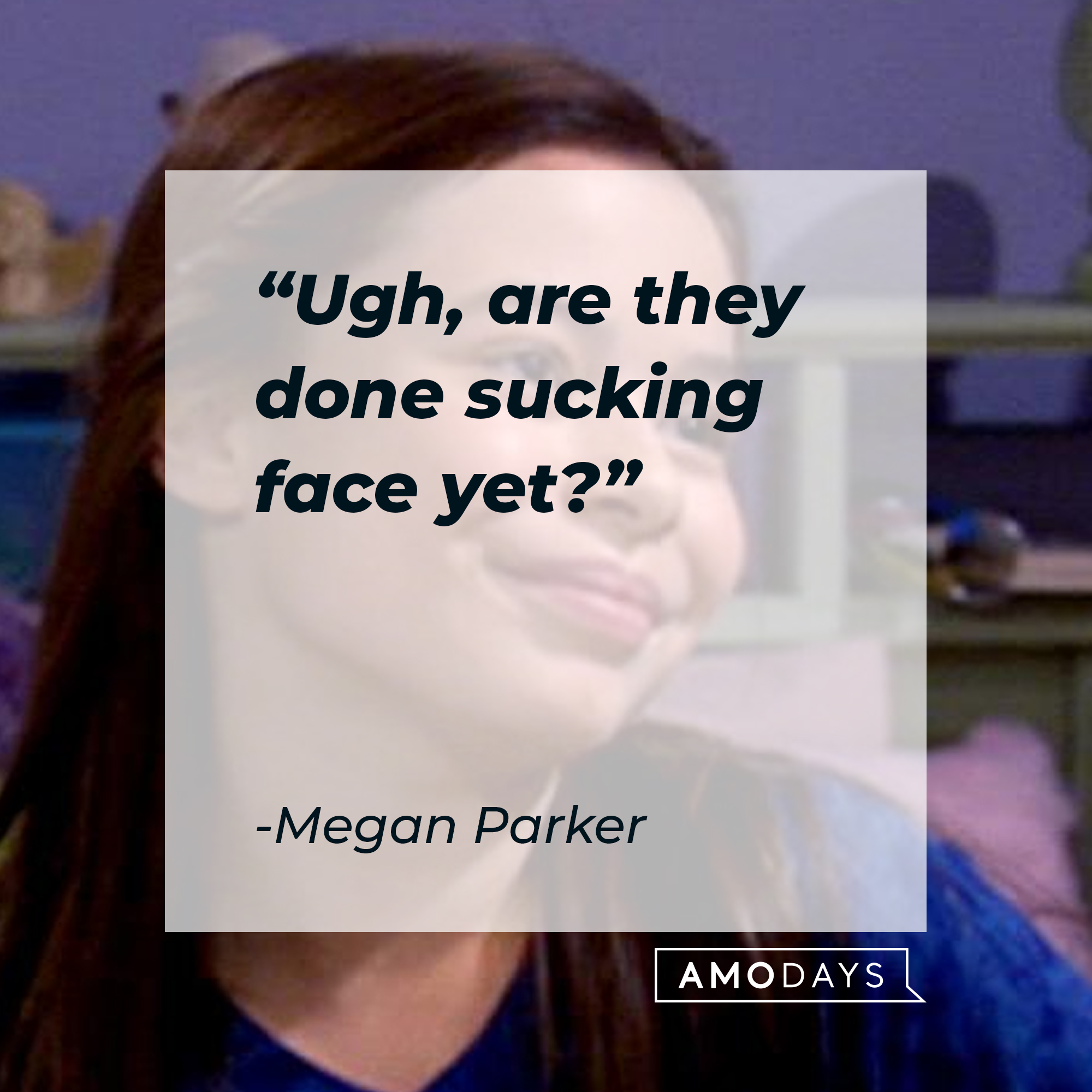 Megan Parker's quote, "Ugh, are they done sucking face yet?" | Source: facebook.com/Drake & Josh