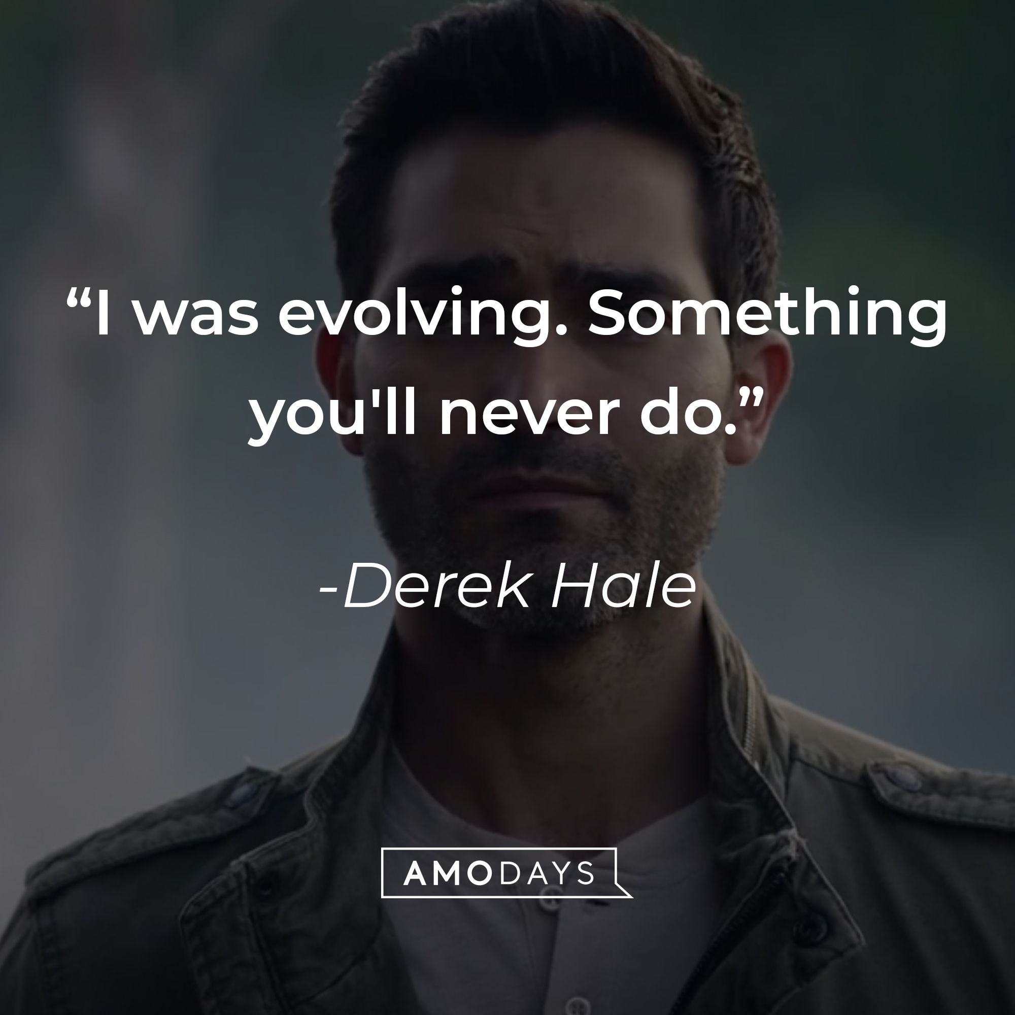 Derek Hale, with his quote: "I was evolving. Something you'll never do." | Source: Amodays