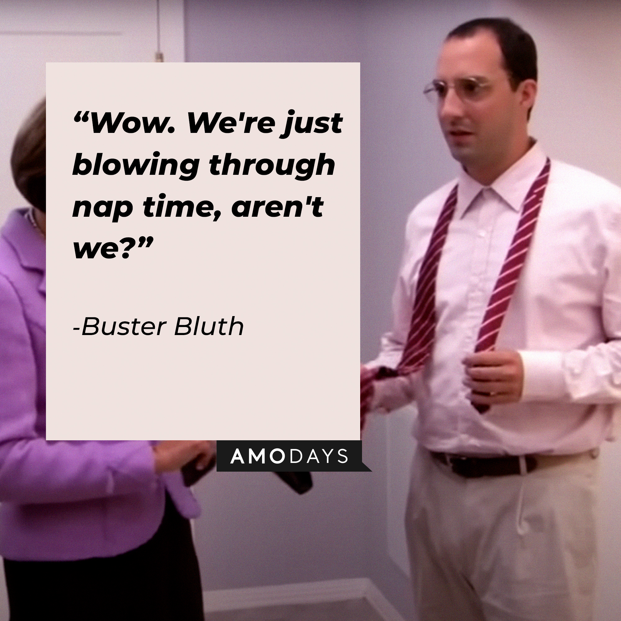 Buster Bluth, with his quote: “Wow. We're just blowing through nap time, aren't we?” | Source:  youtube.com/arresteddev