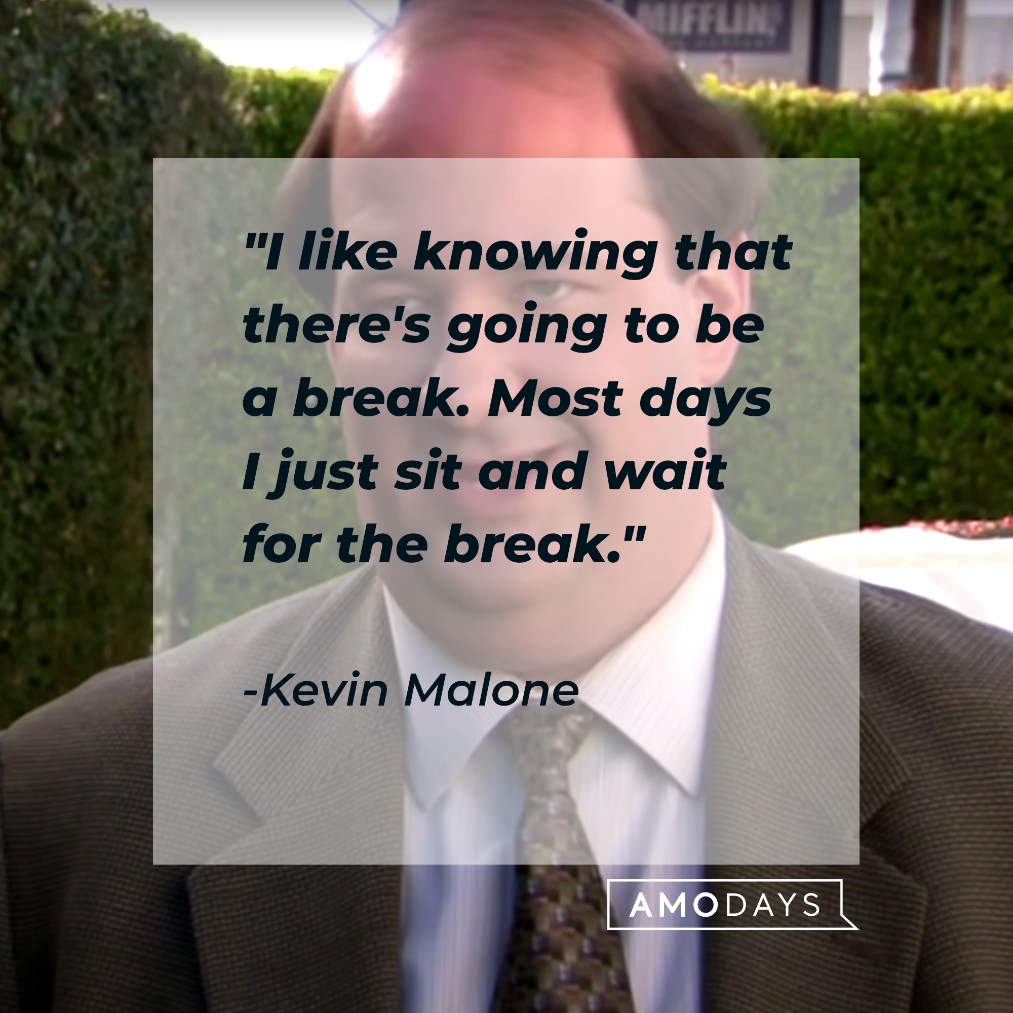 Kevin Malone's quote: "I like knowing that there's going to be a break. Most days I just sit and wait for the break." | Source: youtube.com/TheOffice
