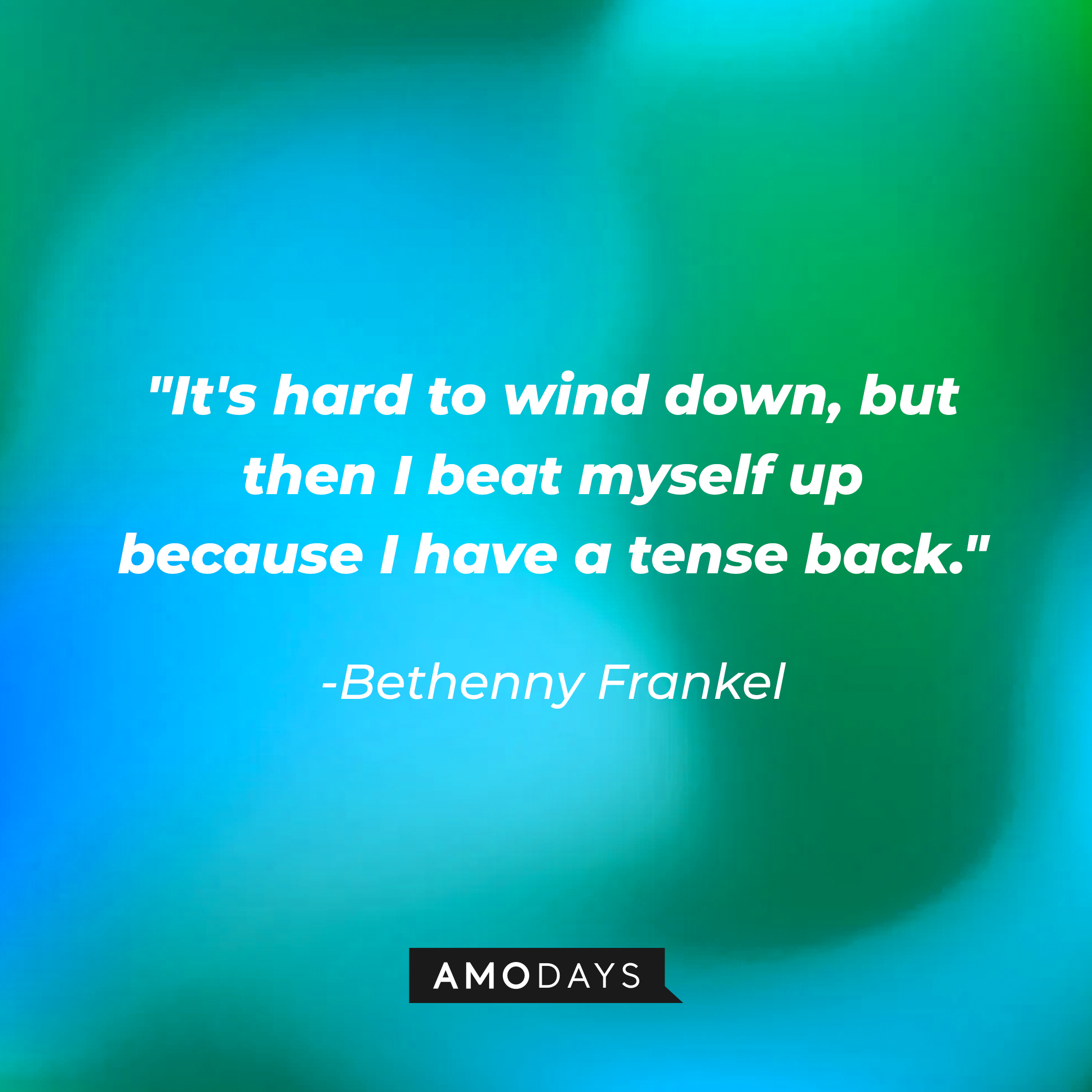 Bethenny Frankel's quote: "It's hard to wind down, but then I beat myself up because I have a tense back." | Source: Amodays