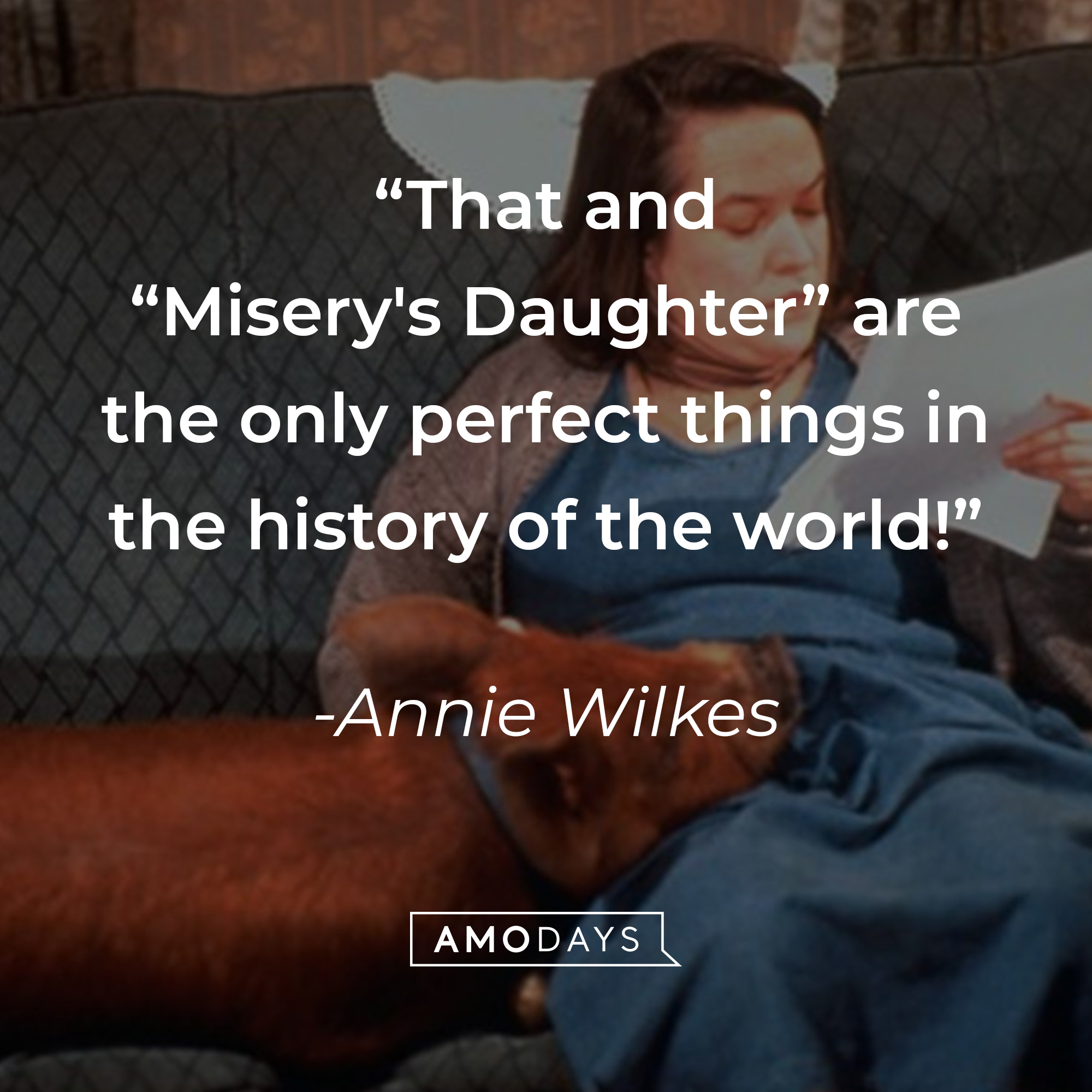 Annie Wilkes' quote: “That and "Misery's Daughter" are the only perfect things in the history of the world!” | Source: facebook.com/MiseryMovie