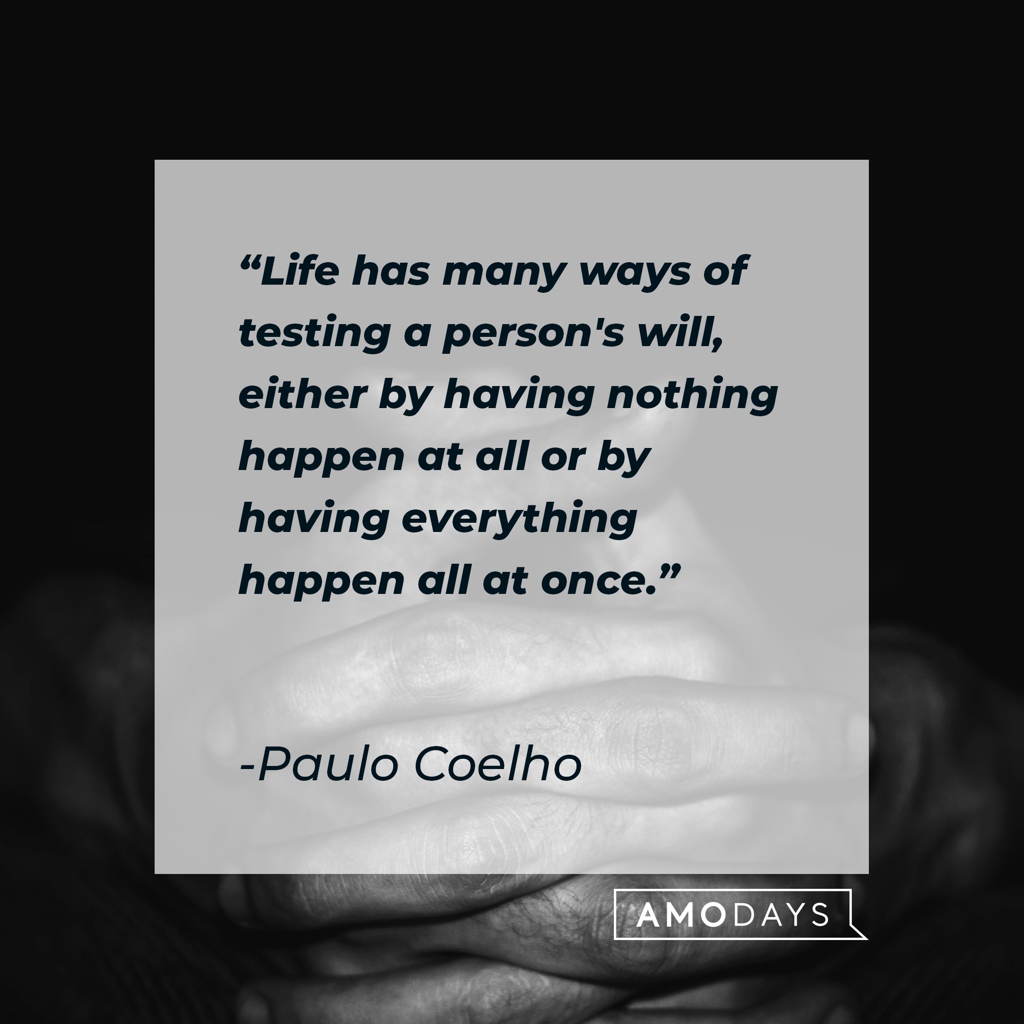 Paulo Coelho’s quote: "Life has many ways of testing a person's will, either by having nothing happen at all or by having everything happen all at once." | Image: AmoDays  