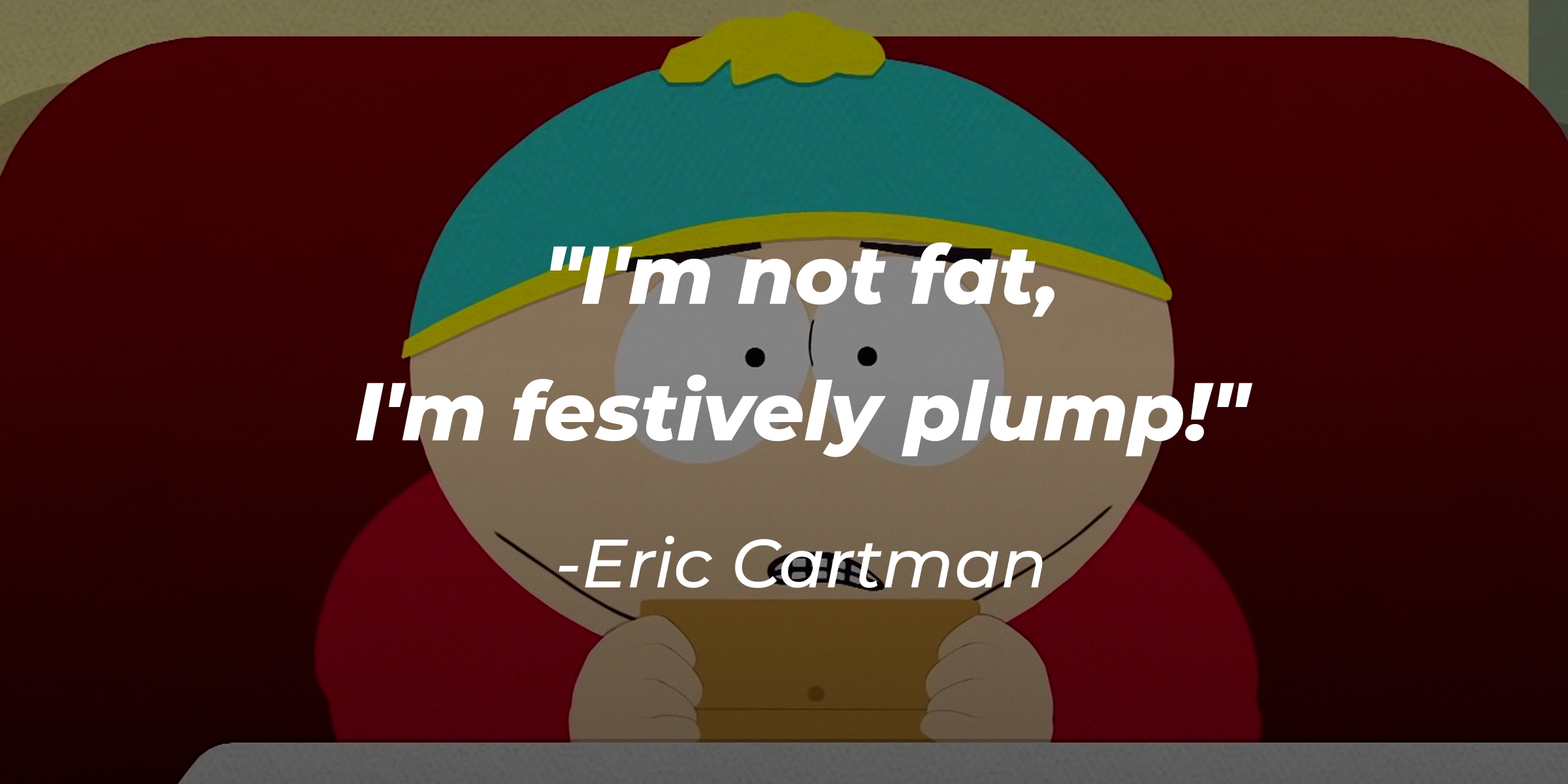 An image of Eric Cartman with his quote: "I'm not fat, I'm festively plump!" | Source: Youtube.com/southpark